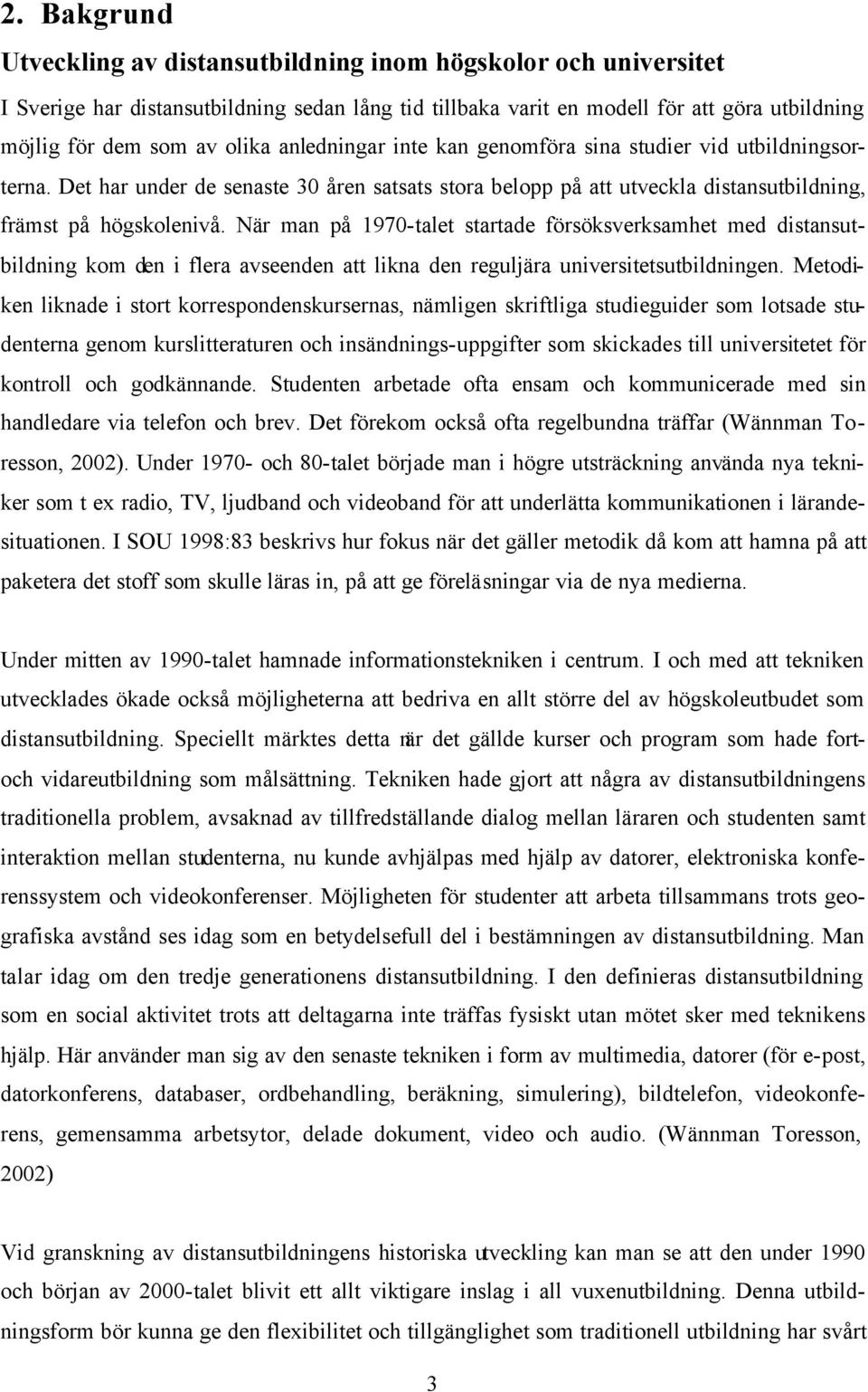 När man på 1970-talet startade försöksverksamhet med distansutbildning kom den i flera avseenden att likna den reguljära universitetsutbildningen.