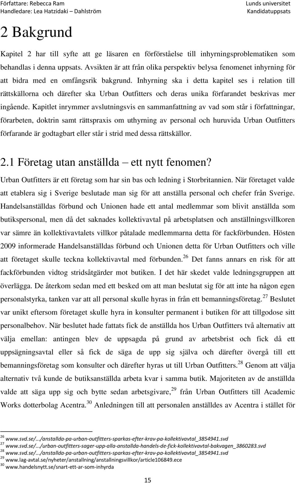 Inhyrning ska i detta kapitel ses i relation till rättskällorna och därefter ska Urban Outfitters och deras unika förfarandet beskrivas mer ingående.