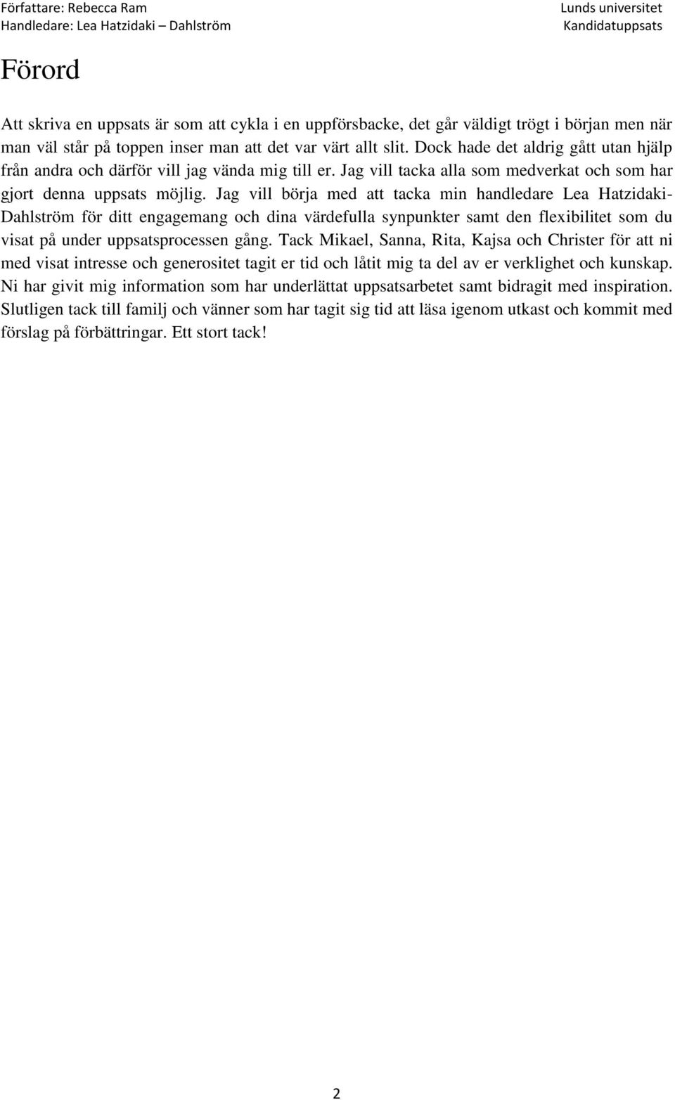 Jag vill börja med att tacka min handledare Lea Hatzidaki- Dahlström för ditt engagemang och dina värdefulla synpunkter samt den flexibilitet som du visat på under uppsatsprocessen gång.