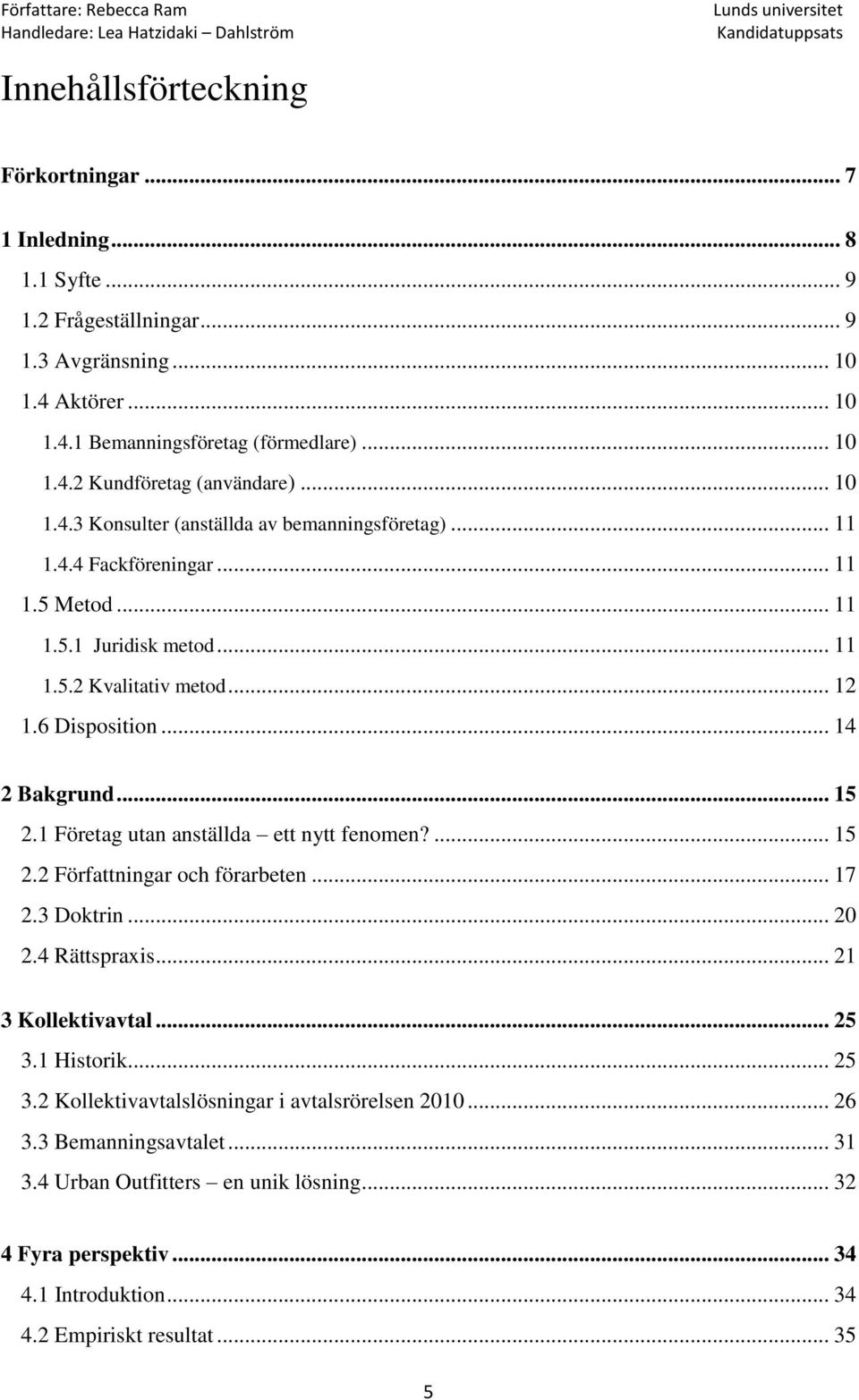 .. 15 2.1 Företag utan anställda ett nytt fenomen?... 15 2.2 Författningar och förarbeten... 17 2.3 Doktrin... 20 2.4 Rättspraxis... 21 3 Kollektivavtal... 25 3.