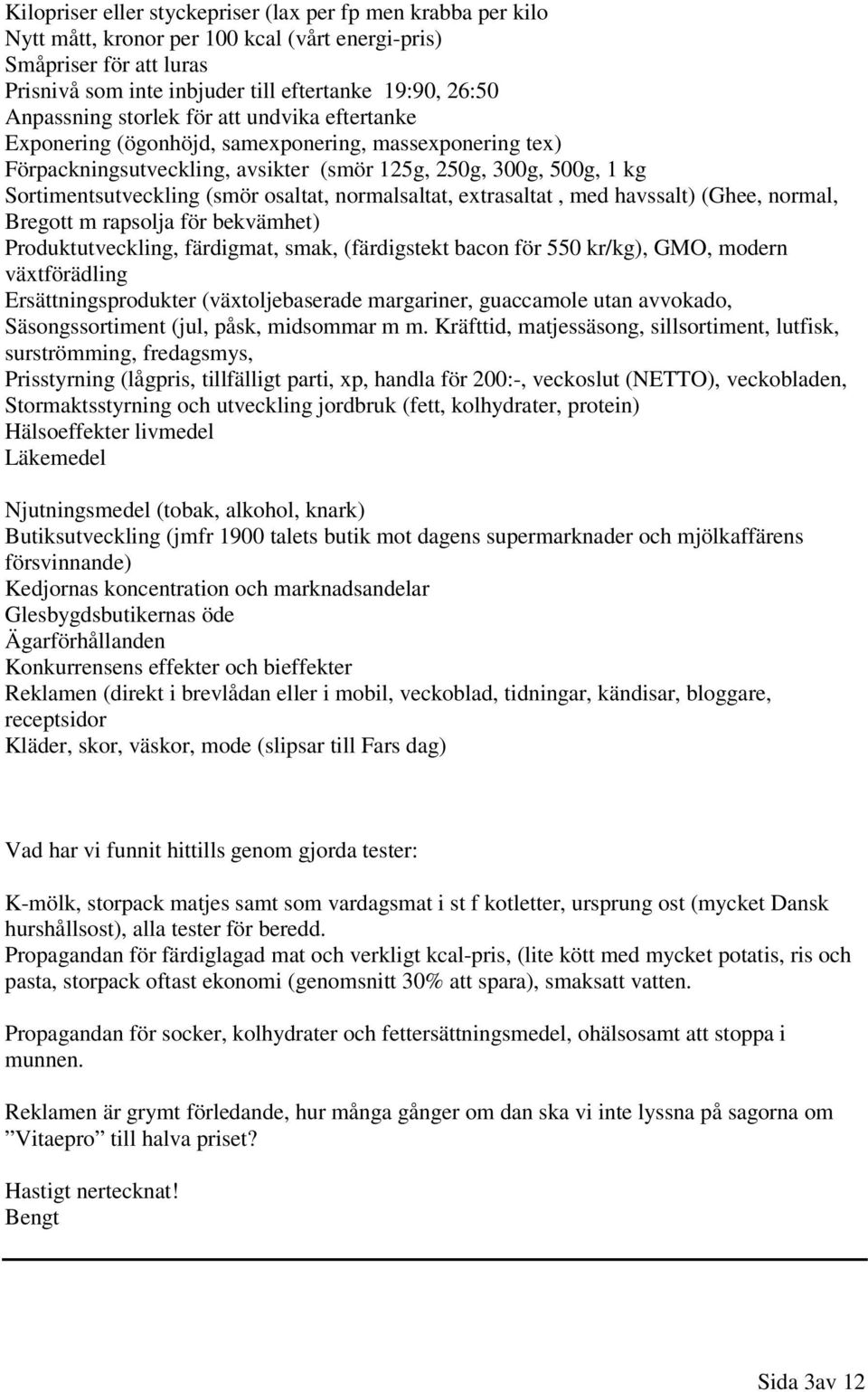 osaltat, normalsaltat, extrasaltat, med havssalt) (Ghee, normal, Bregott m rapsolja för bekvämhet) Produktutveckling, färdigmat, smak, (färdigstekt bacon för 550 kr/kg), GMO, modern växtförädling