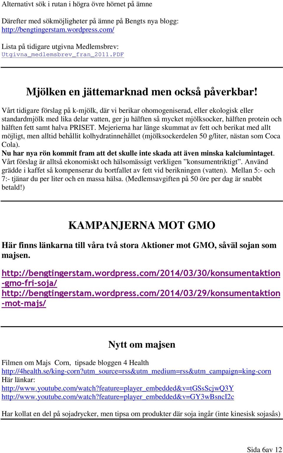 Vårt tidigare förslag på k-mjölk, där vi berikar ohomogeniserad, eller ekologisk eller standardmjölk med lika delar vatten, ger ju hälften så mycket mjölksocker, hälften protein och hälften fett samt