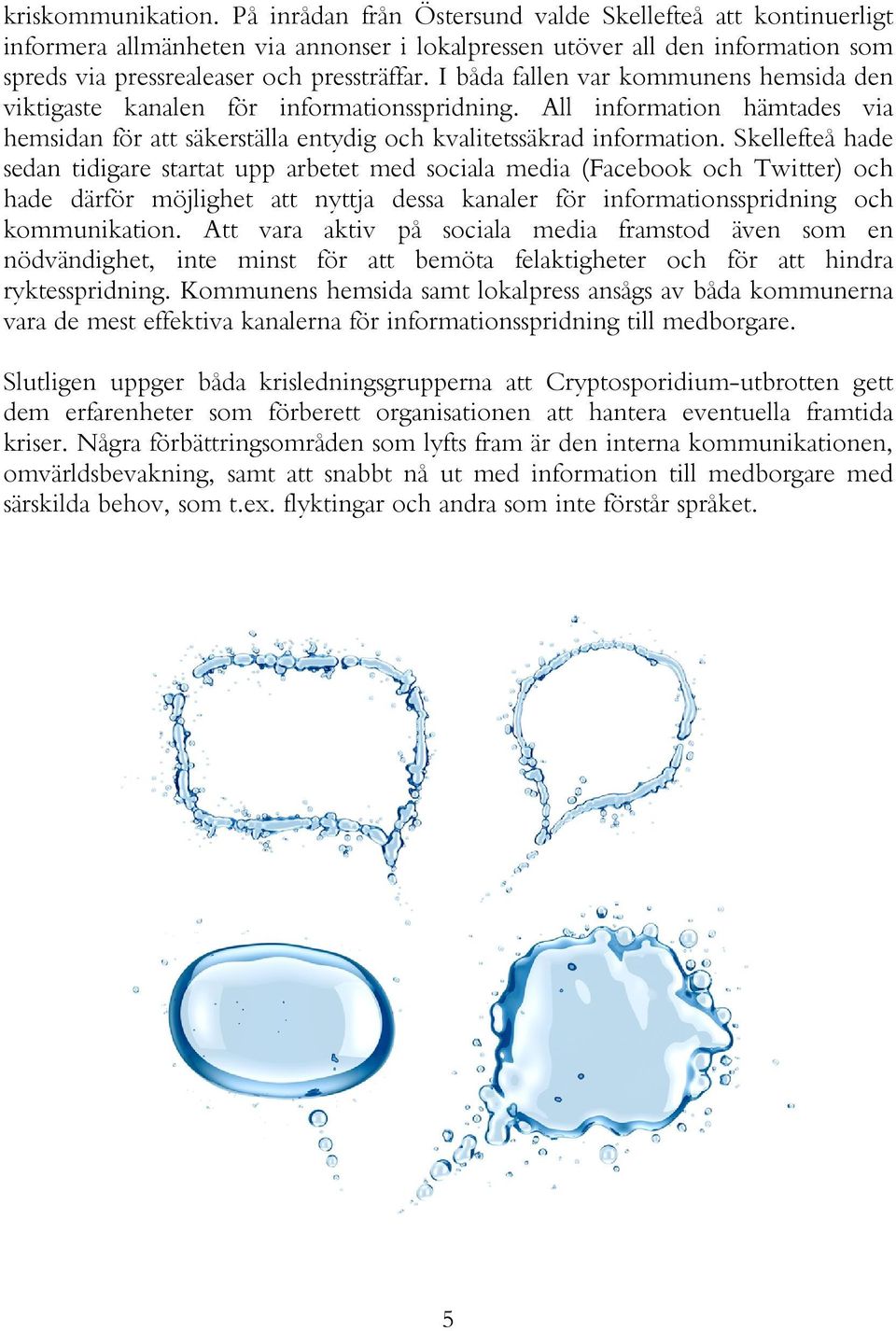 I båda fallen var kommunens hemsida den viktigaste kanalen för informationsspridning. All information hämtades via hemsidan för att säkerställa entydig och kvalitetssäkrad information.