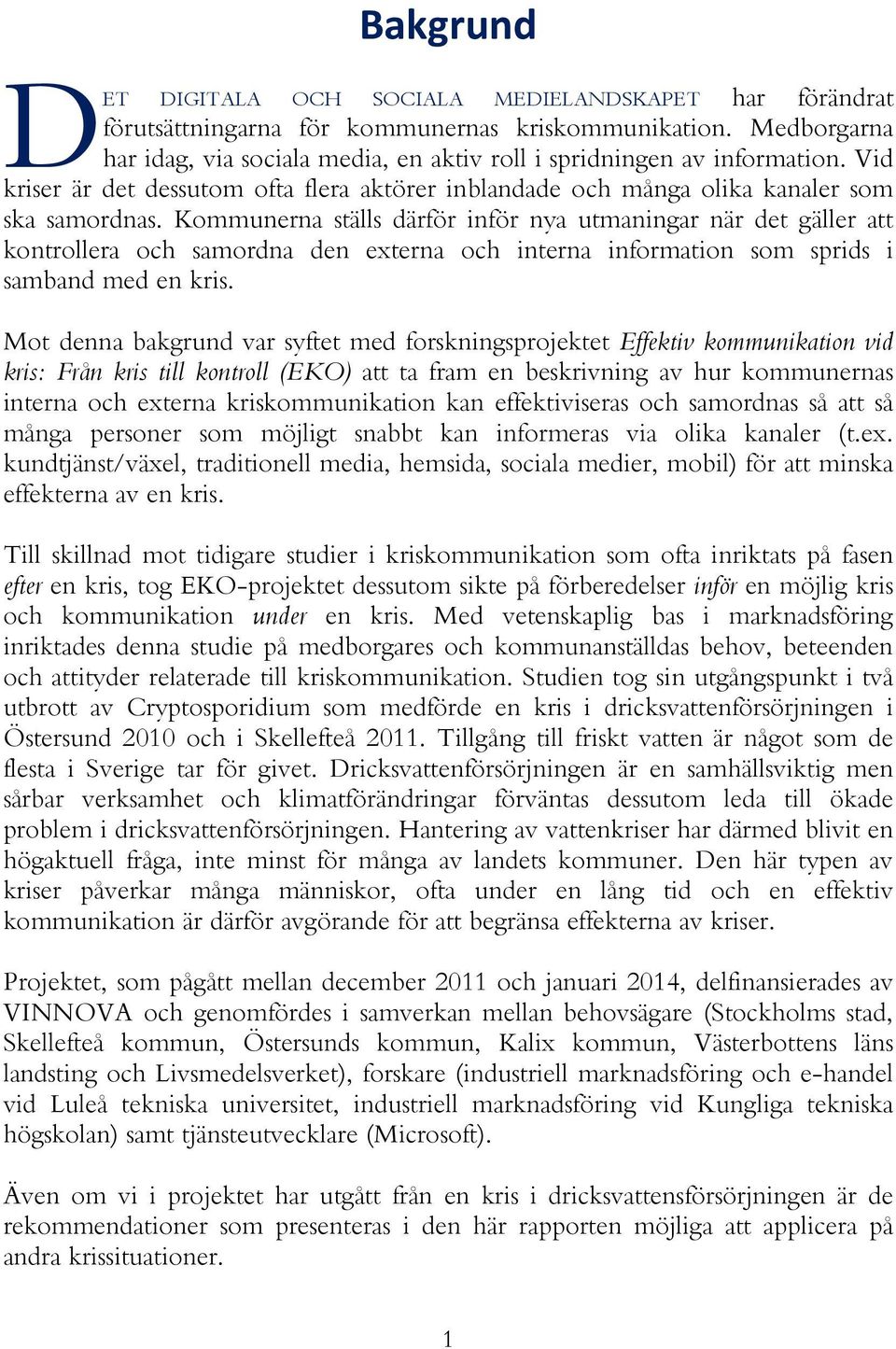 Kommunerna ställs därför inför nya utmaningar när det gäller att kontrollera och samordna den externa och interna information som sprids i samband med en kris.