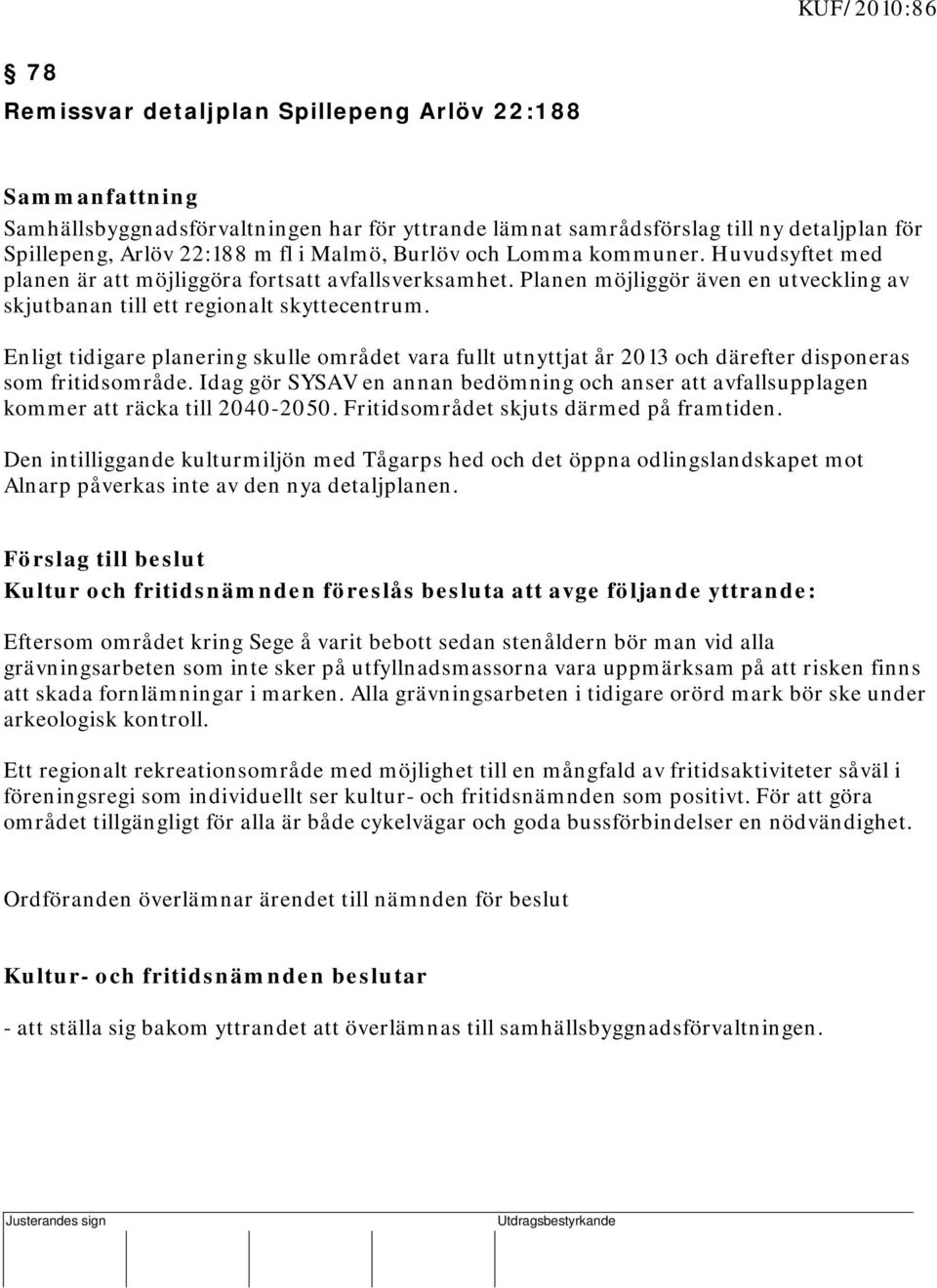 Planen möjliggör även en utveckling av skjutbanan till ett regionalt skyttecentrum. Enligt tidigare planering skulle området vara fullt utnyttjat år 2013 och därefter disponeras som fritidsområde.