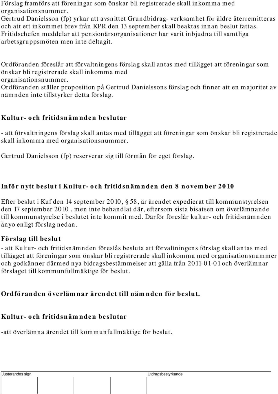 Fritidschefen meddelar att pensionärsorganisationer har varit inbjudna till samtliga arbetsgruppsmöten men inte deltagit.