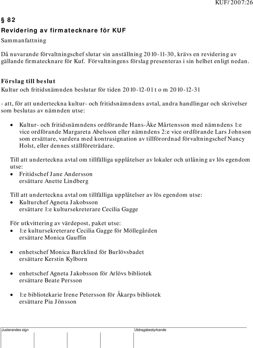 Kultur och fritidsnämnden beslutar för tiden 2010-12-01 t o m 2010-12-31 - att, för att underteckna kultur- och fritidsnämndens avtal, andra handlingar och skrivelser som beslutas av nämnden utse: