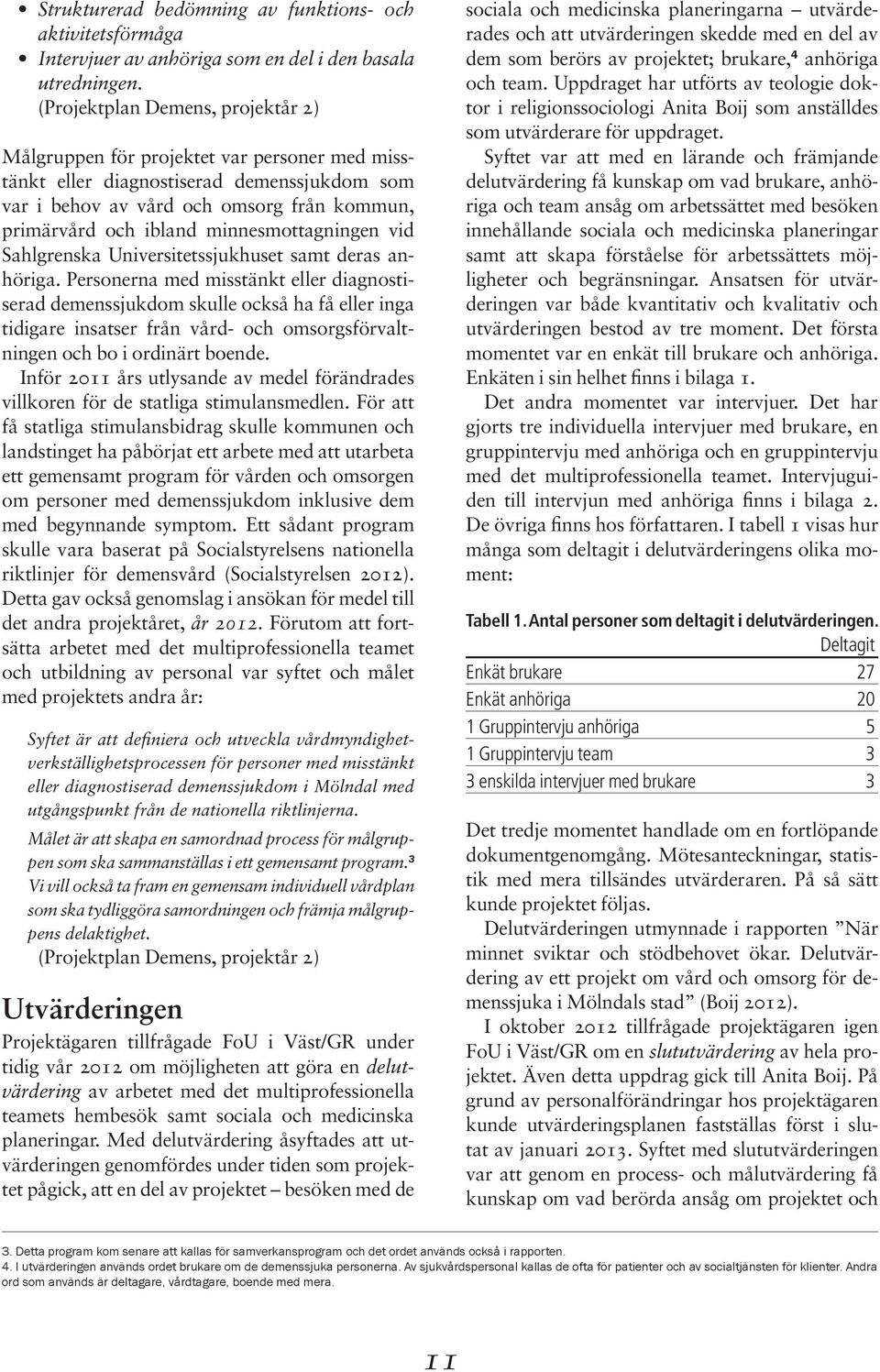 minnesmottagningen vid Sahlgrenska Universitetssjukhuset samt deras anhöriga.