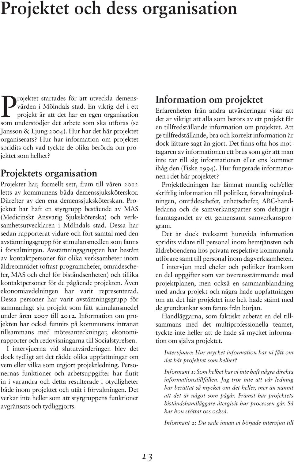 Hur har information om projektet spridits och vad tyckte de olika berörda om projektet som helhet?