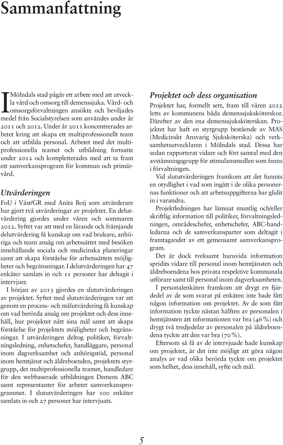 Under år 2011 koncentrerades arbetet kring att skapa ett multiprofessionellt team och att utbilda personal.