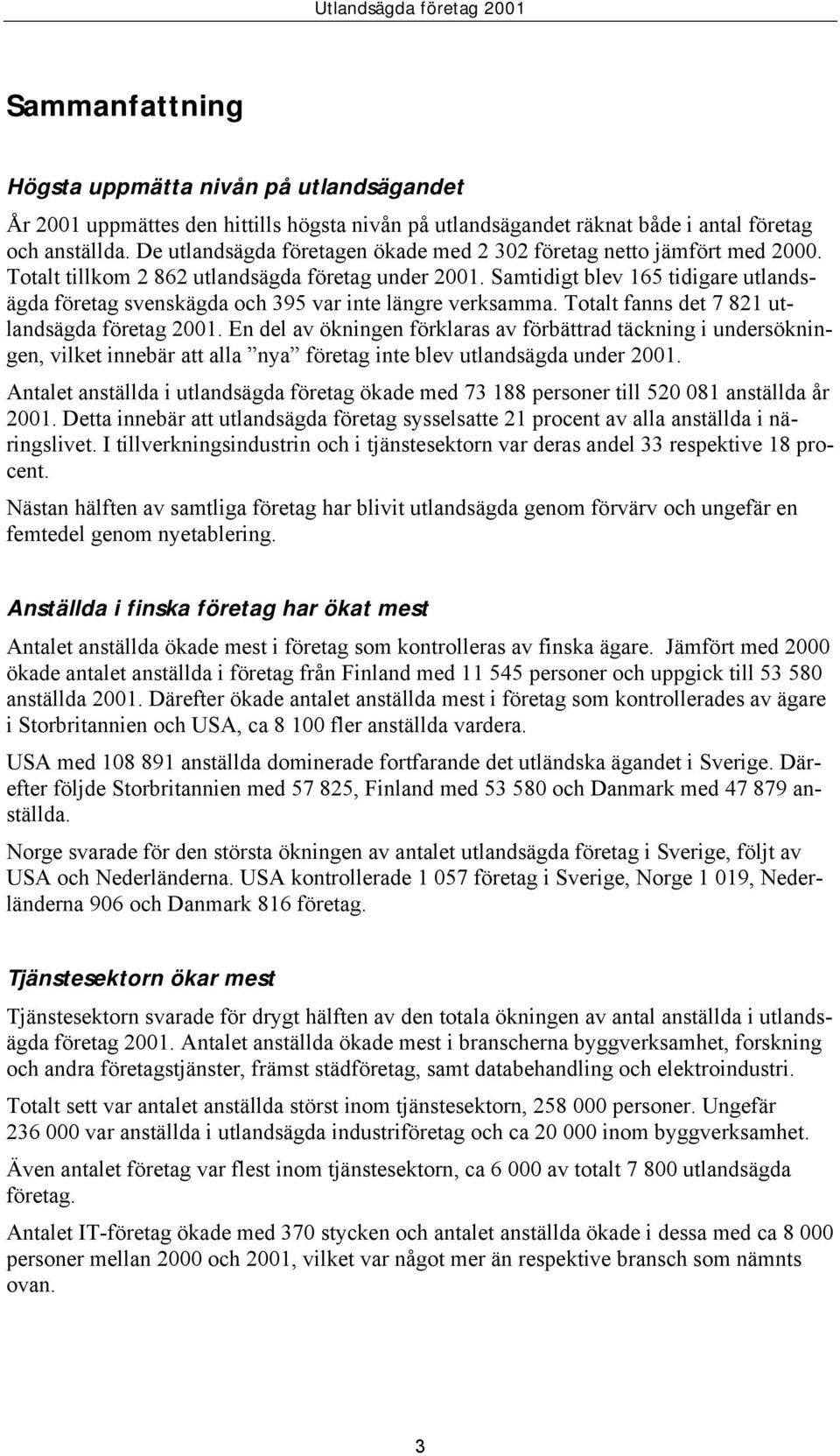 Samtidigt blev 165 tidigare utlandsägda företag svenskägda och 395 var inte längre verksamma. Totalt fanns det 7 821 utlandsägda företag 2001.