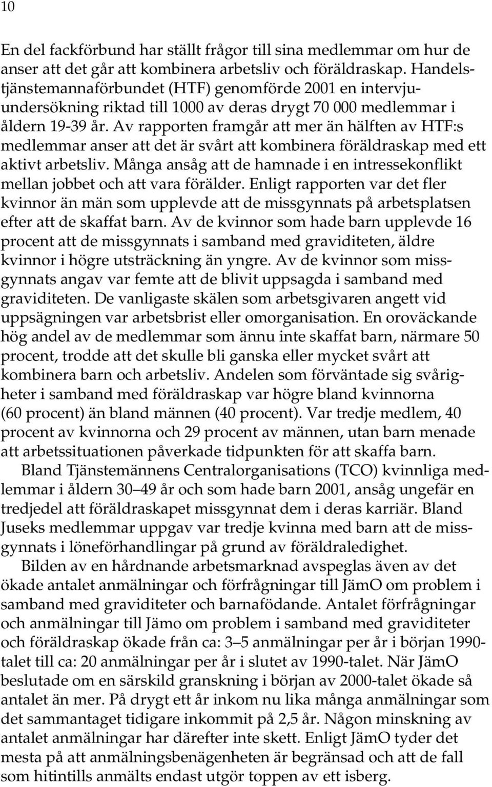 Av rapporten framgår att mer än hälften av HTF:s medlemmar anser att det är svårt att kombinera föräldraskap med ett aktivt arbetsliv.