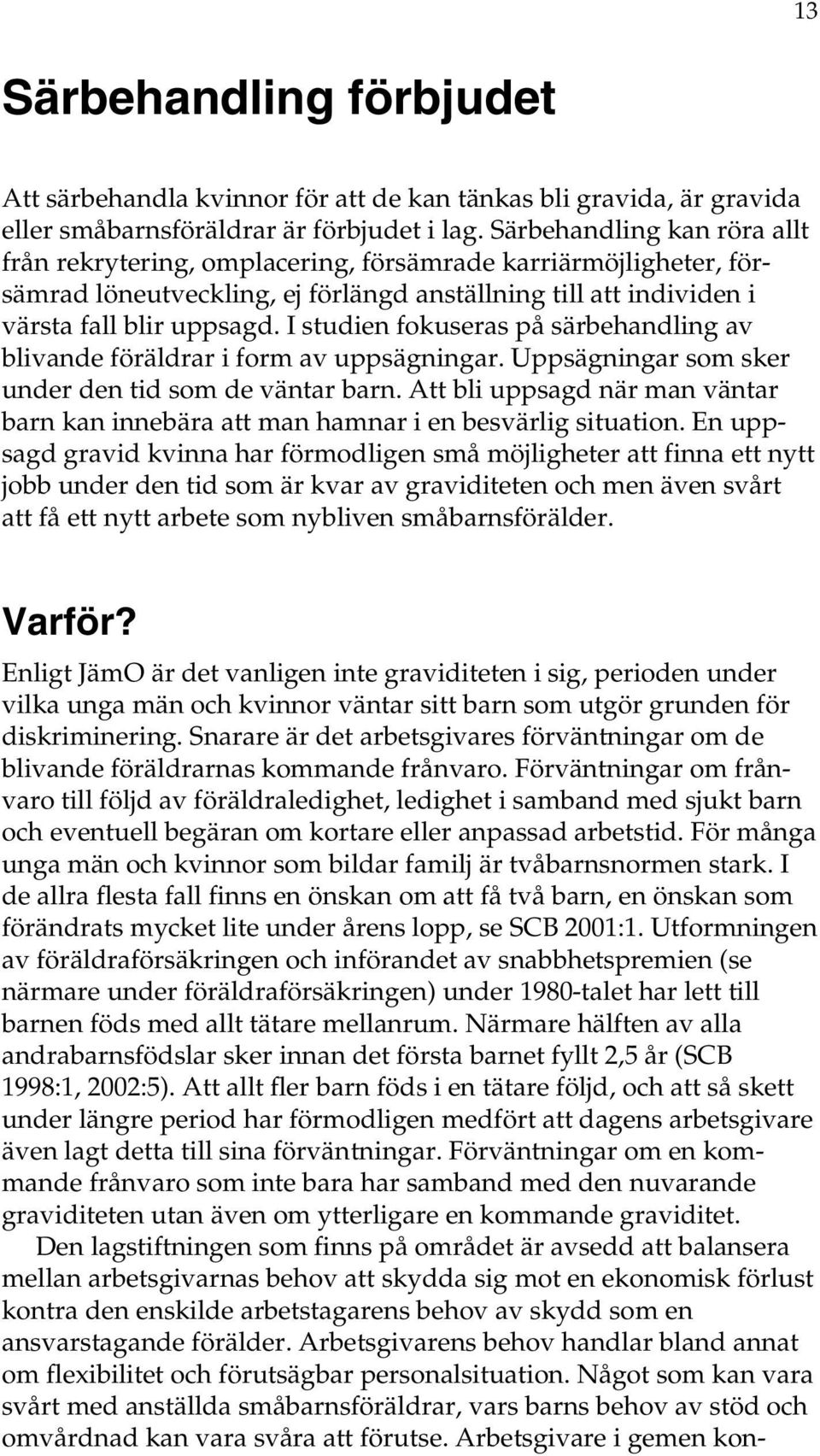 I studien fokuseras på särbehandling av blivande föräldrar i form av uppsägningar. Uppsägningar som sker under den tid som de väntar.