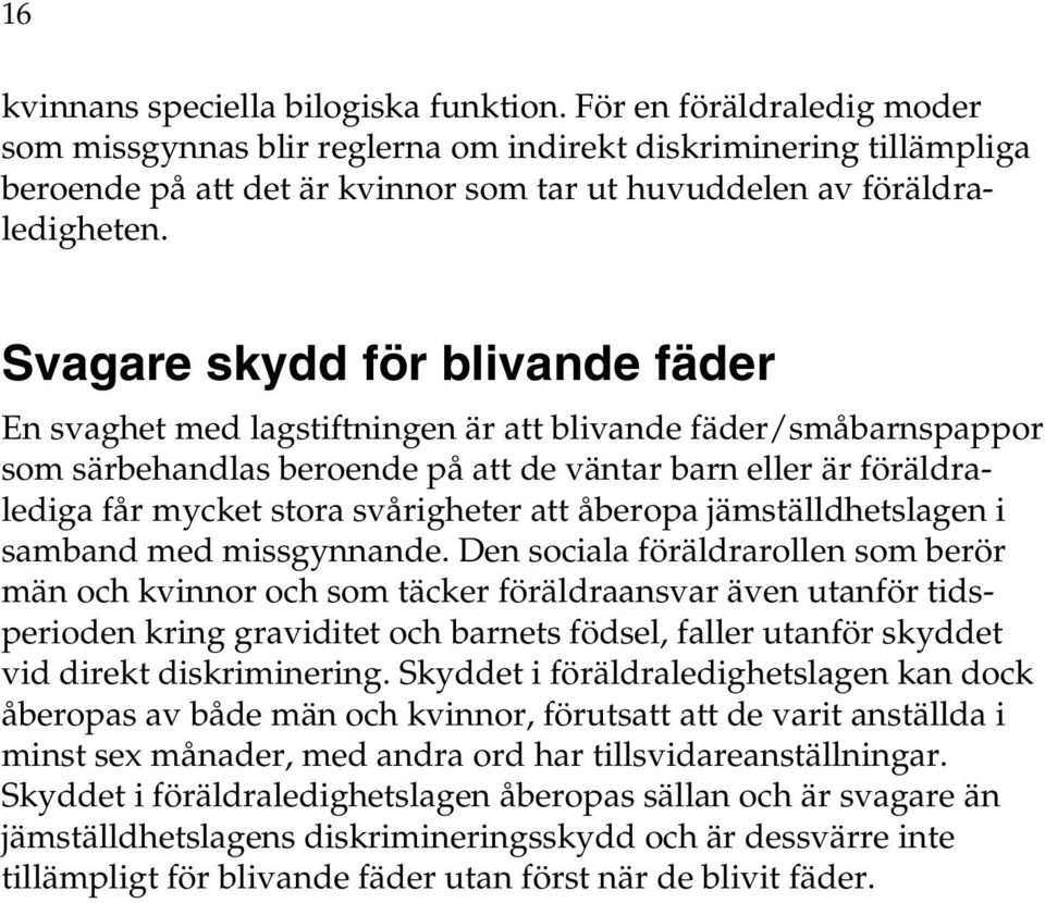 Svagare skydd för blivande fäder En svaghet med lagstiftningen är att blivande fäder/småspappor som särbehandlas beroende på att de väntar eller är föräldralediga får mycket stora svårigheter att