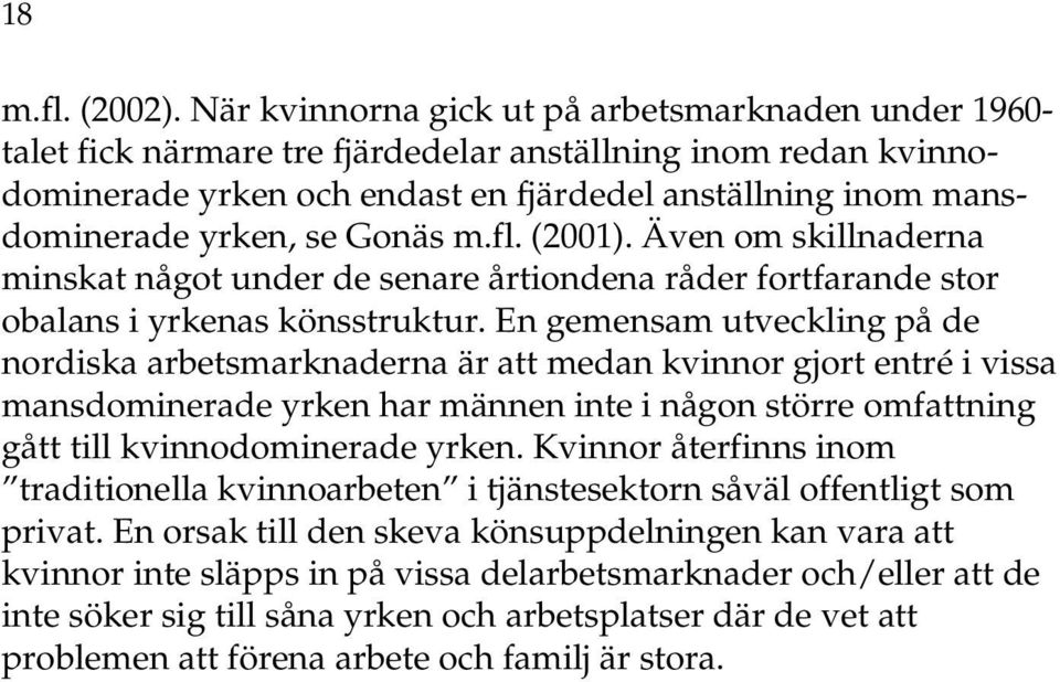 Gonäs m.fl. (2001). Även om skillnaderna minskat något under de senare årtiondena råder fortfarande stor obalans i yrkenas könsstruktur.