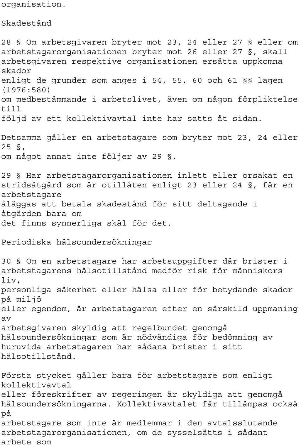 grunder som anges i 54, 55, 60 och 61 lagen (1976:580) om medbestämmande i arbetslivet, även om någon förpliktelse till följd av ett kollektivavtal inte har satts åt sidan.