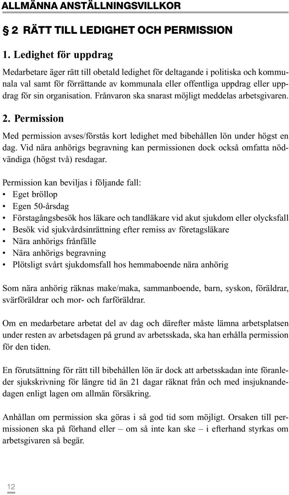 organisation. Frånvaron ska snarast möjligt meddelas arbetsgivaren. 2. Permission Med permission avses/förstås kort ledighet med bibehållen lön under högst en dag.