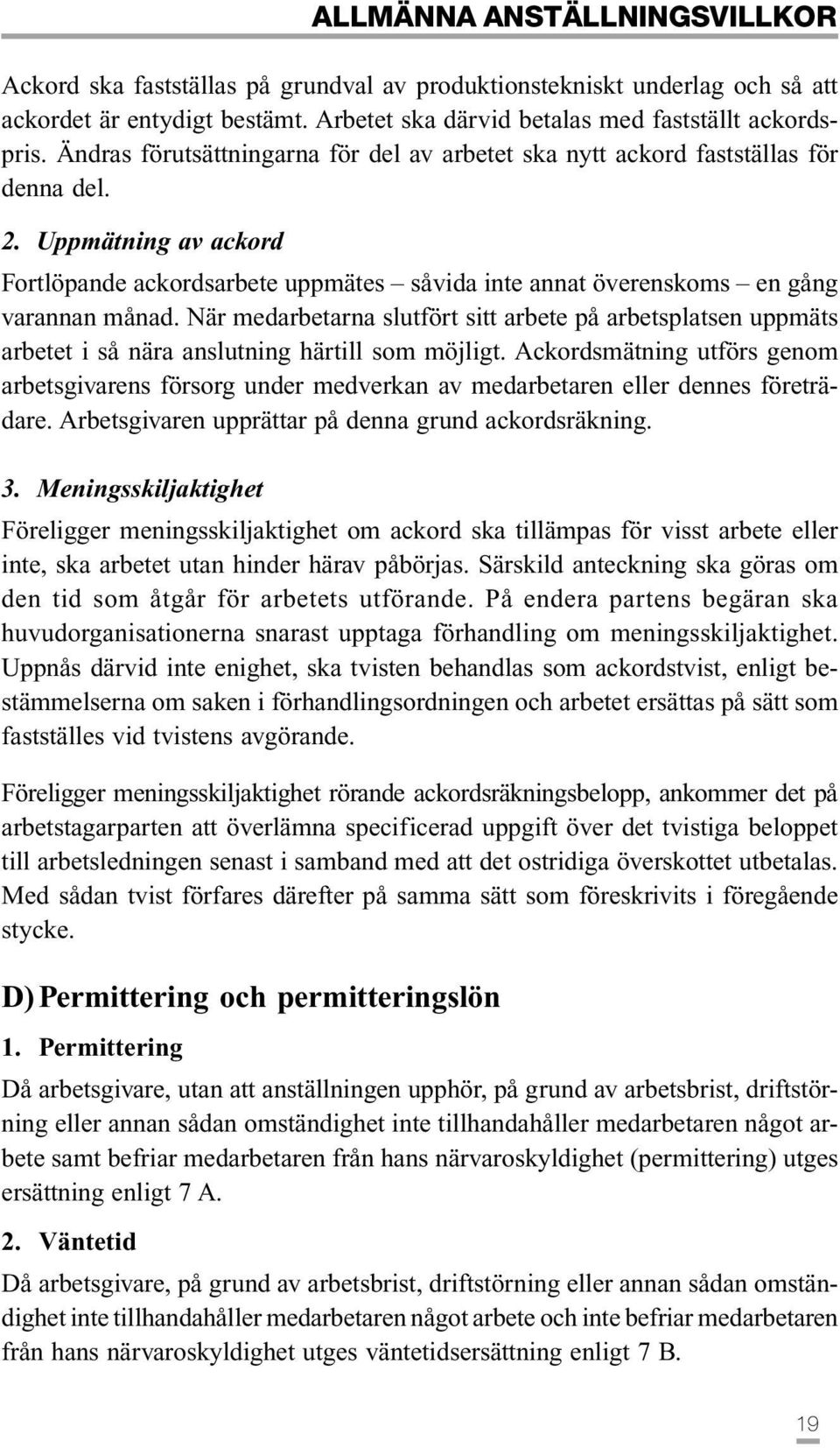 När medarbetarna slutfört sitt arbete på arbetsplatsen uppmäts arbetet i så nära anslutning härtill som möjligt.