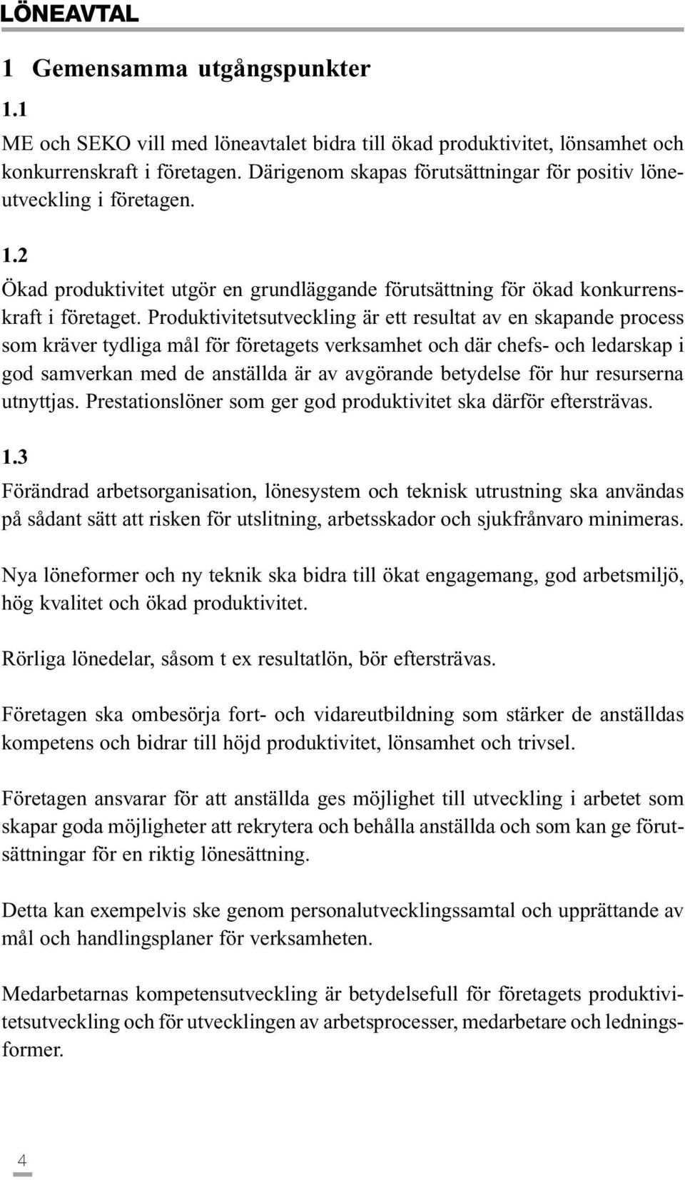 Produktivitetsutveckling är ett resultat av en skapande process som kräver tydliga mål för företagets verksamhet och där chefs- och ledarskap i god samverkan med de anställda är av avgörande