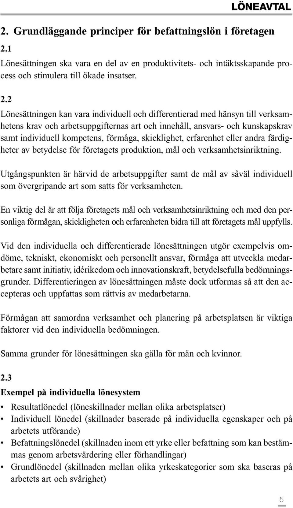 1 Lönesättningen ska vara en del av en produktivitets- och intäktsskapande process och stimulera till ökade insatser. 2.