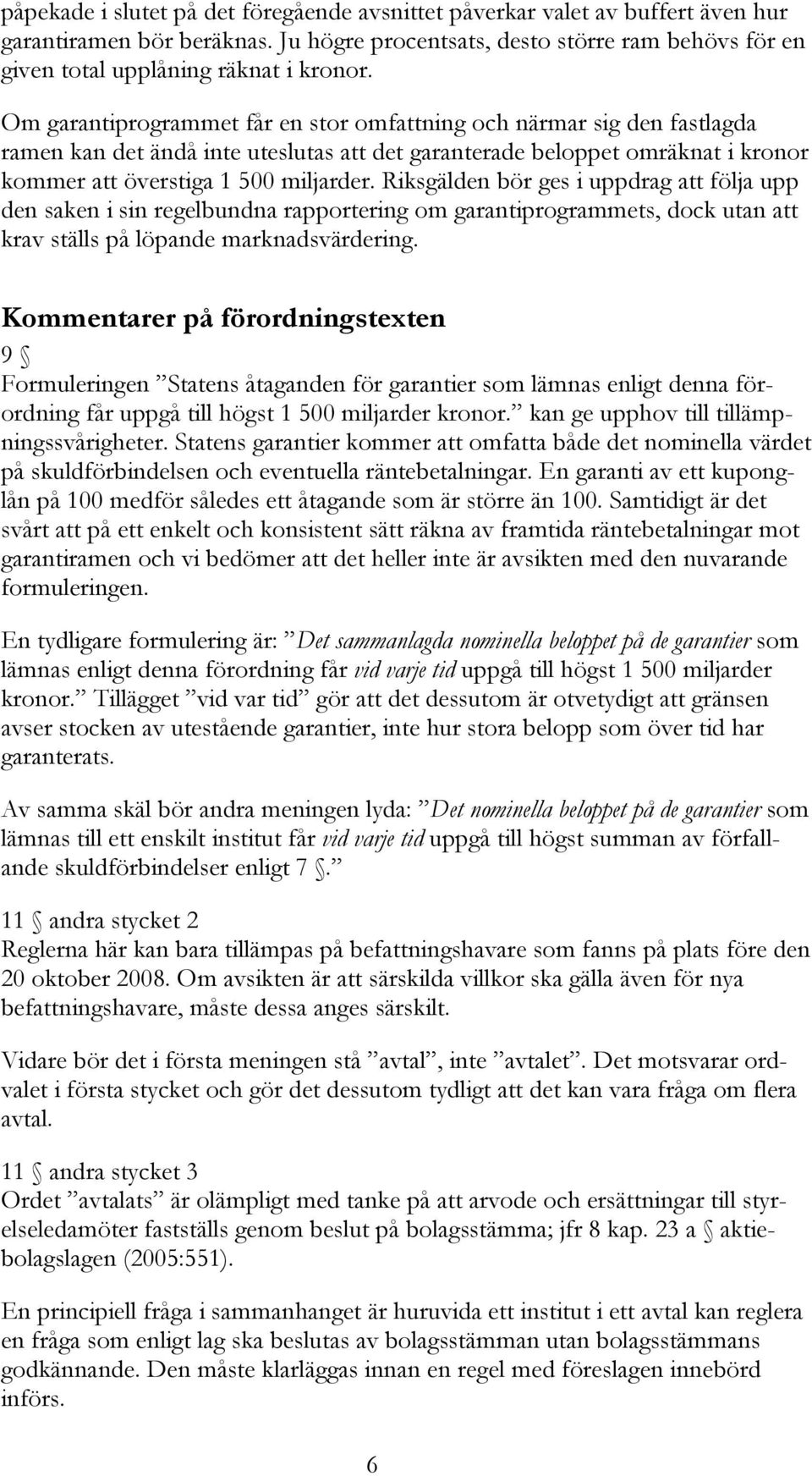 Riksgälden bör ges i uppdrag att följa upp den saken i sin regelbundna rapportering om garantiprogrammets, dock utan att krav ställs på löpande marknadsvärdering.