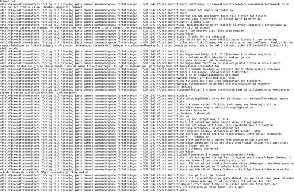 författningar. - SOU 1947:47.txt:amatörfisket kommit att utgöra en faktor av 40tal/Fiskerättskommitténs förslag till fiskelag jämte därmed sammanhängande författningar. - SOU 1947:47.txt:Amatörfiskets 40tal/Fiskerättskommitténs förslag till fiskelag jämte därmed sammanhängande författningar.