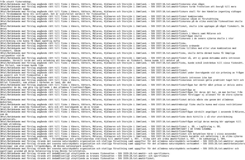 txt:amatörfiskare torde frestelsen att övergå till mera lönande fiskesätt komma 30tal/Betänkande med förslag angående rätt till fiske i Vänern, Vättern, Mälaren, Hjälmaren och Storsjön i Jämtland.