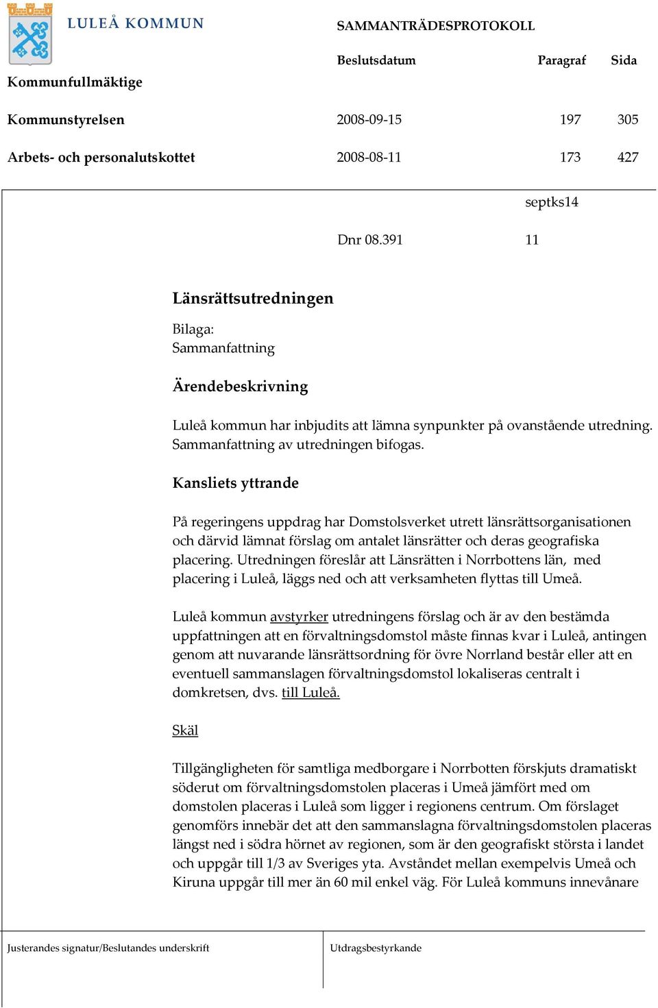 Kansliets yttrande På regeringens uppdrag har Domstolsverket utrett länsrättsorganisationen och därvid lämnat förslag om antalet länsrätter och deras geografiska placering.