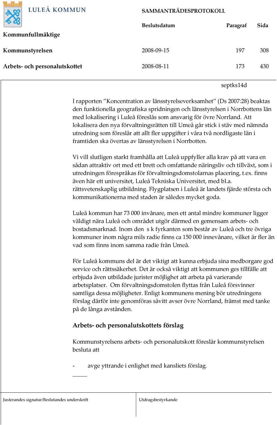 Att lokalisera den nya förvaltningsrätten till Umeå går stick i stäv med nämnda utredning som föreslår att allt fler uppgifter i våra två nordligaste län i framtiden ska övertas av länsstyrelsen i