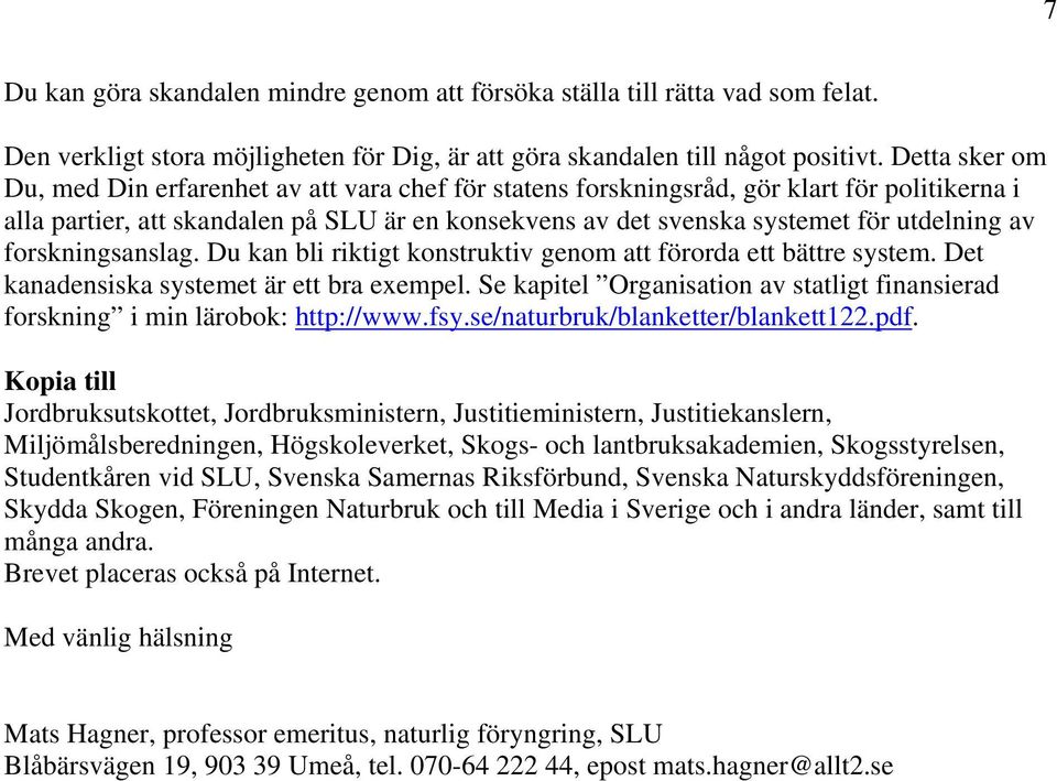 av forskningsanslag. Du kan bli riktigt konstruktiv genom att förorda ett bättre system. Det kanadensiska systemet är ett bra exempel.