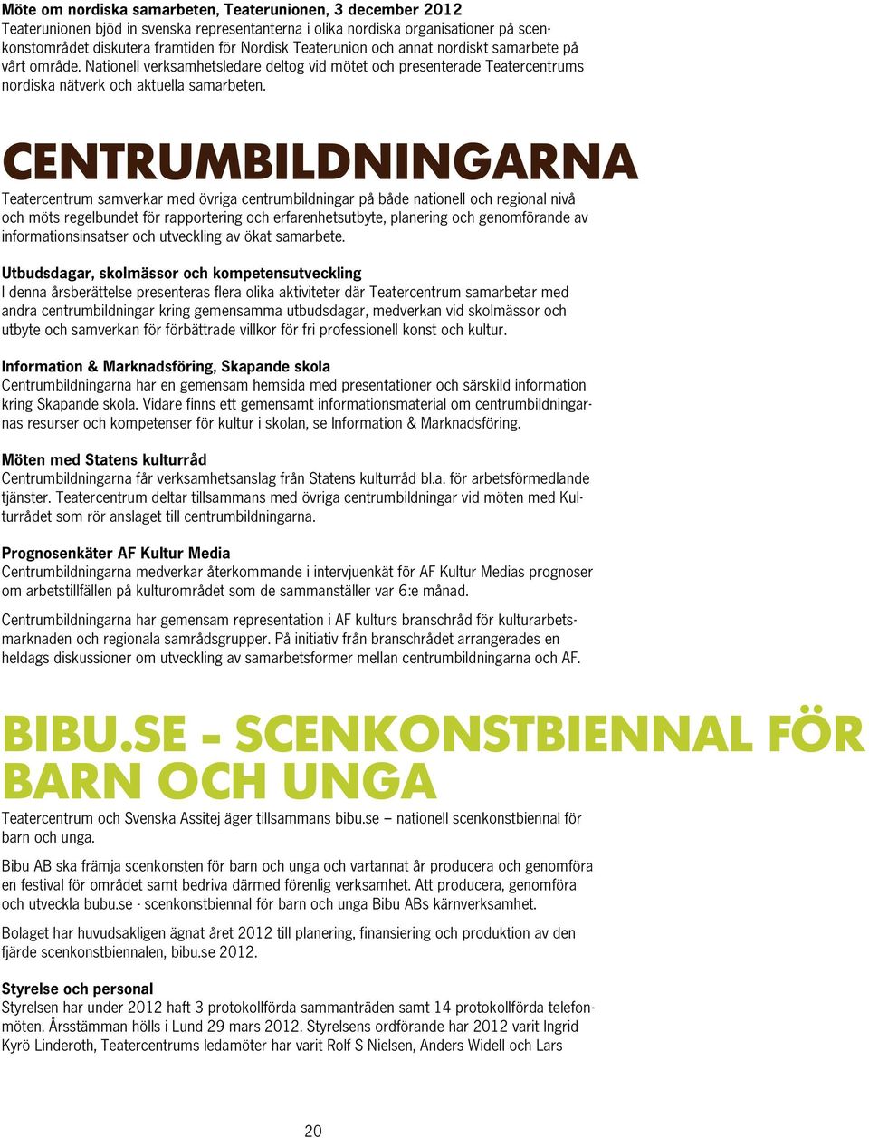 CENTRUMBILDNINGARNA Teatercentrum samverkar med övriga centrumbildningar på både nationell och regional nivå och möts regelbundet för rapportering och erfarenhetsutbyte, planering och genomförande av