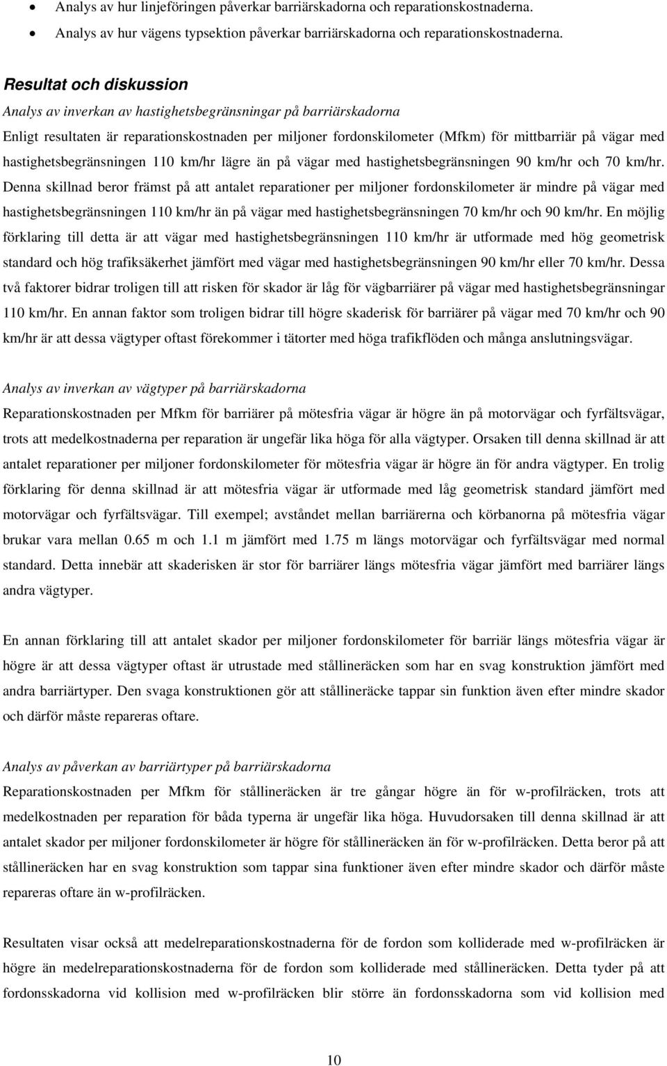 hastighetsbegränsningen 110 km/hr lägre än på vägar med hastighetsbegränsningen 90 km/hr och 70 km/hr.