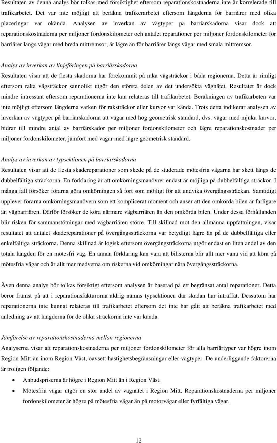 Analysen av inverkan av vägtyper på barriärskadorna visar dock att reparationskostnaderna per miljoner fordonskilometer och antalet reparationer per miljoner fordonskilometer för barriärer längs