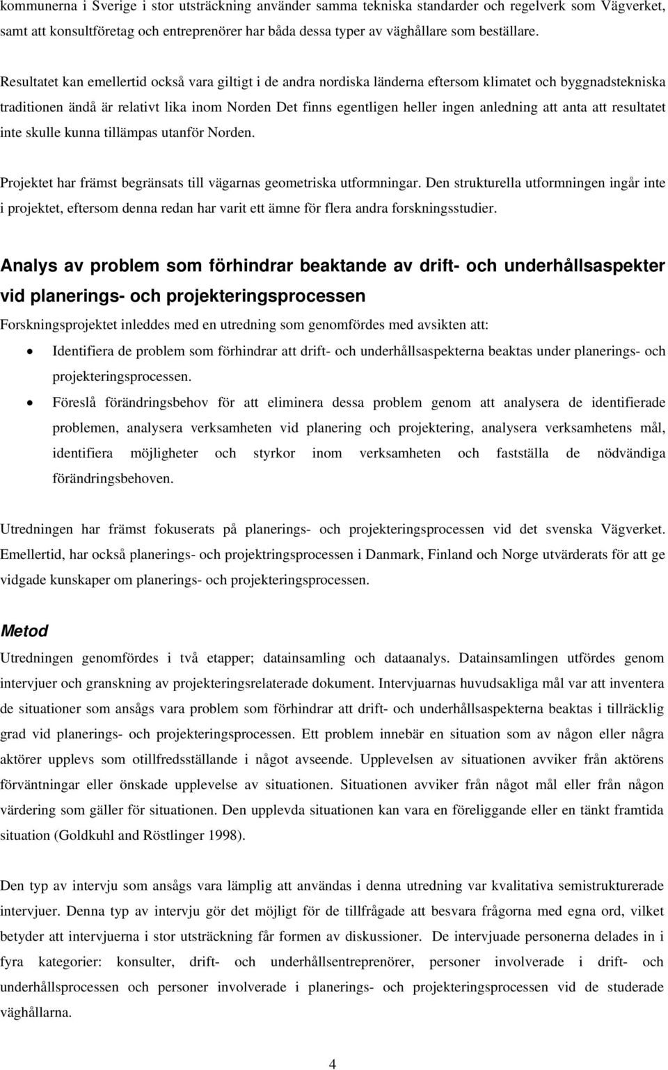 anledning att anta att resultatet inte skulle kunna tillämpas utanför Norden. Projektet har främst begränsats till vägarnas geometriska utformningar.