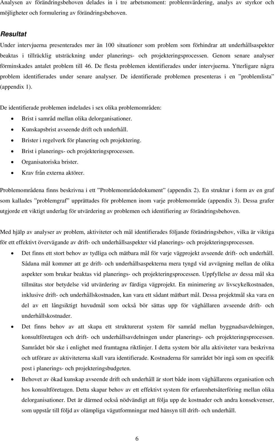 Genom senare analyser förminskades antalet problem till 46. De flesta problemen identifierades under intervjuerna. Ytterligare några problem identifierades under senare analyser.