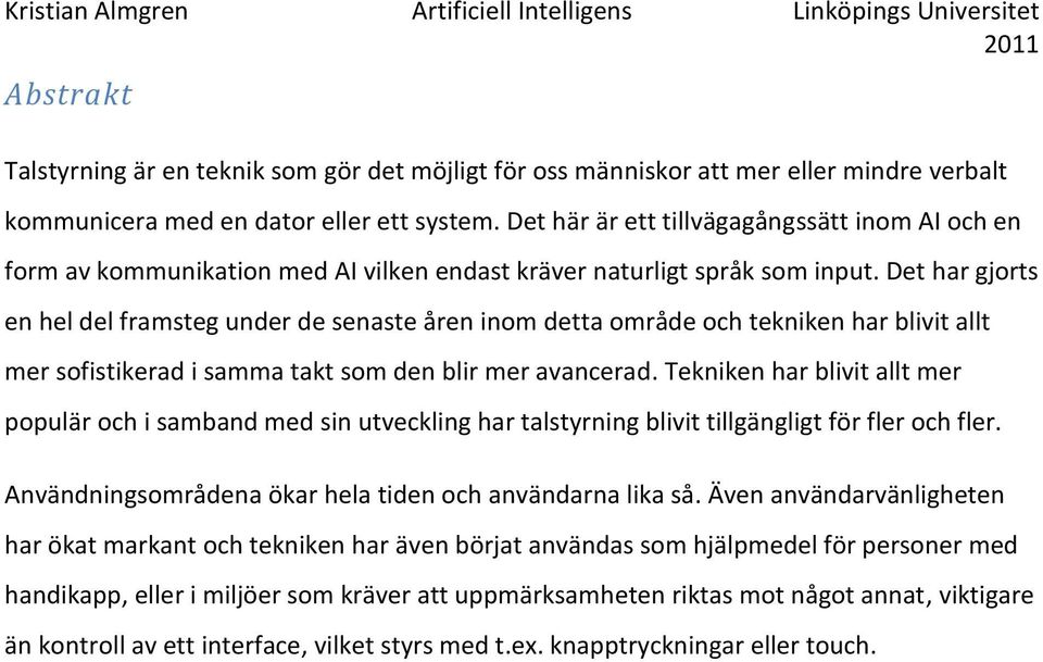 Det har gjorts en hel del framsteg under de senaste åren inom detta område och tekniken har blivit allt mer sofistikerad i samma takt som den blir mer avancerad.