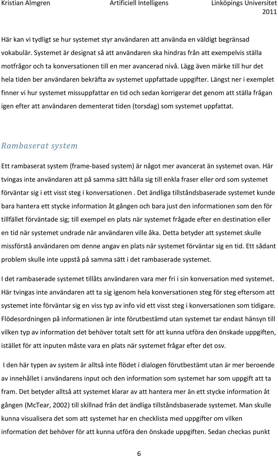 Lägg även märke till hur det hela tiden ber användaren bekräfta av systemet uppfattade uppgifter.