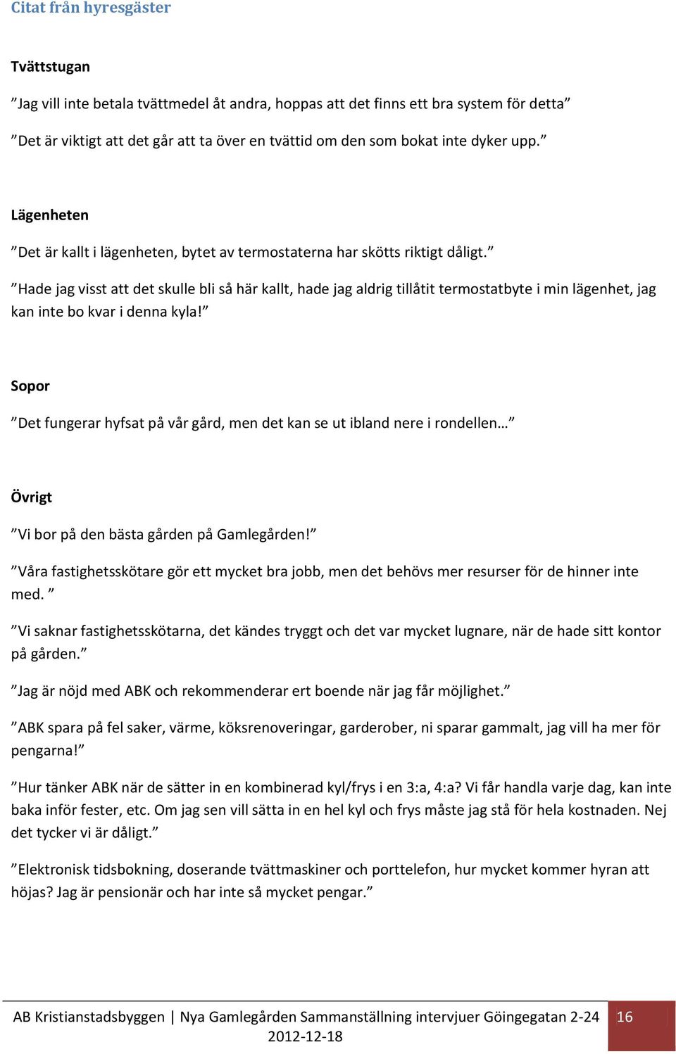 Hade jag visst att det skulle bli så här kallt, hade jag aldrig tillåtit termostatbyte i min lägenhet, jag kan inte bo kvar i denna kyla!