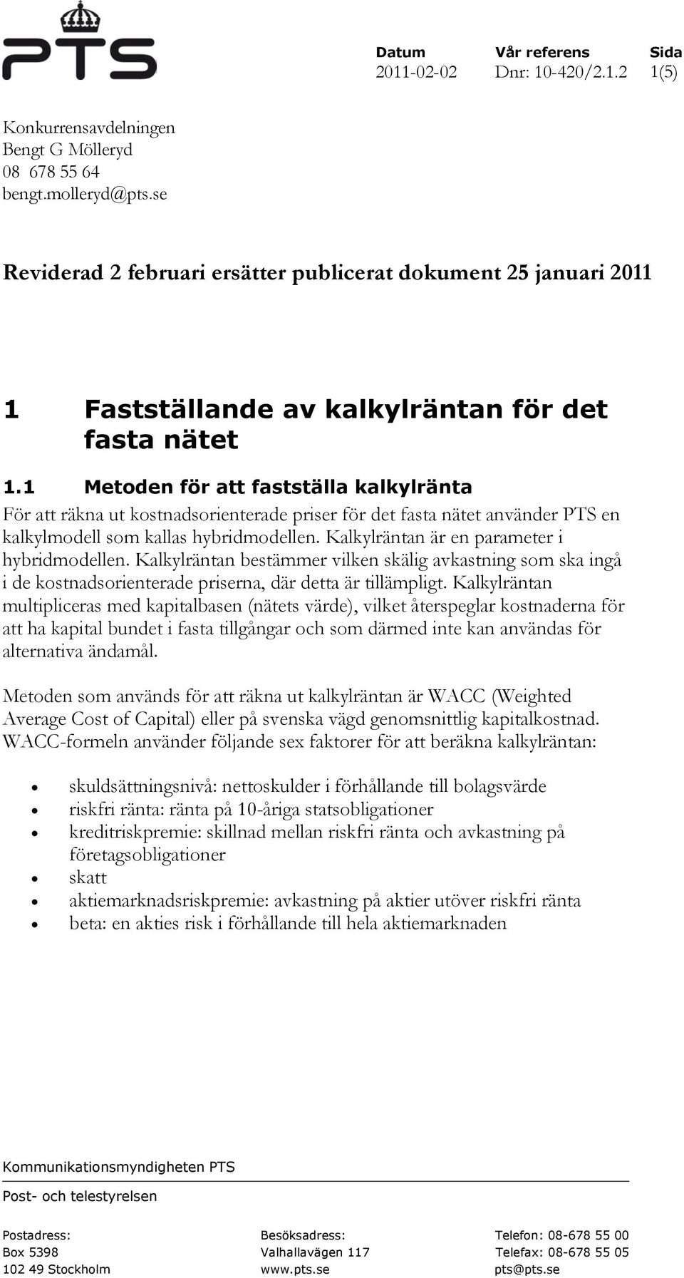 1 Metoden för att fastställa kalkylränta För att räkna ut kostnadsorienterade priser för det fasta nätet använder PTS en kalkylmodell som kallas hybridmodellen.