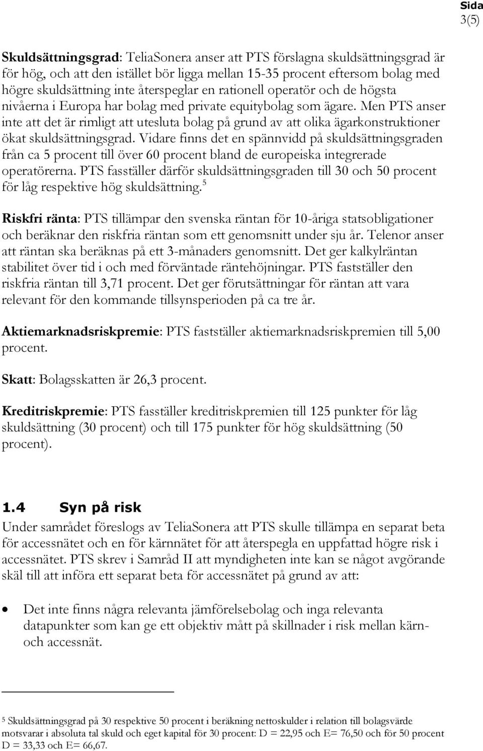 Men PTS anser inte att det är rimligt att utesluta bolag på grund av att olika ägarkonstruktioner ökat skuldsättningsgrad.