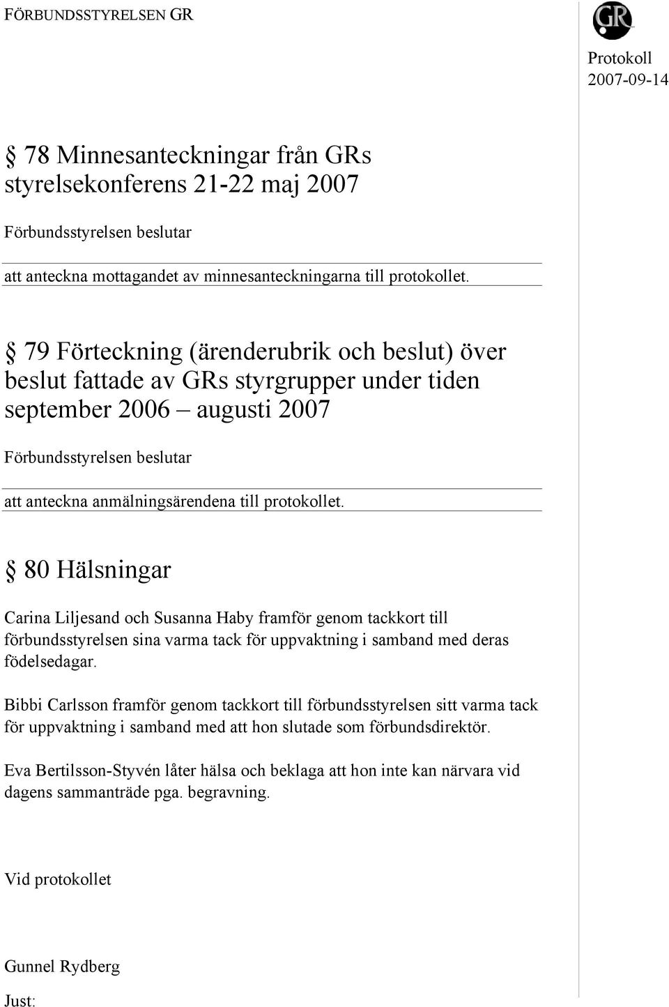 80 Hälsningar Carina Liljesand och Susanna Haby framför genom tackkort till förbundsstyrelsen sina varma tack för uppvaktning i samband med deras födelsedagar.