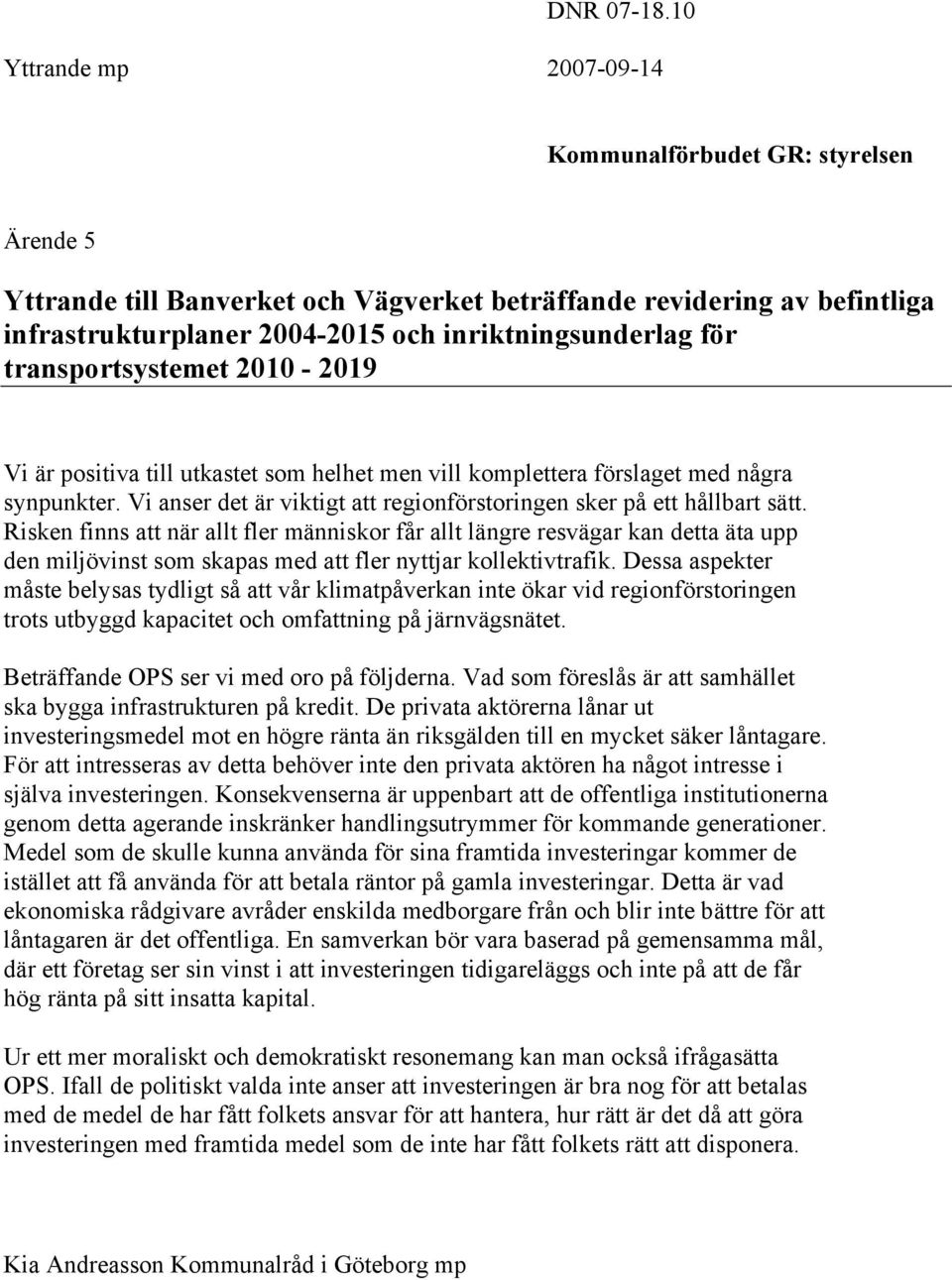 transportsystemet 2010-2019 Vi är positiva till utkastet som helhet men vill komplettera förslaget med några synpunkter. Vi anser det är viktigt att regionförstoringen sker på ett hållbart sätt.