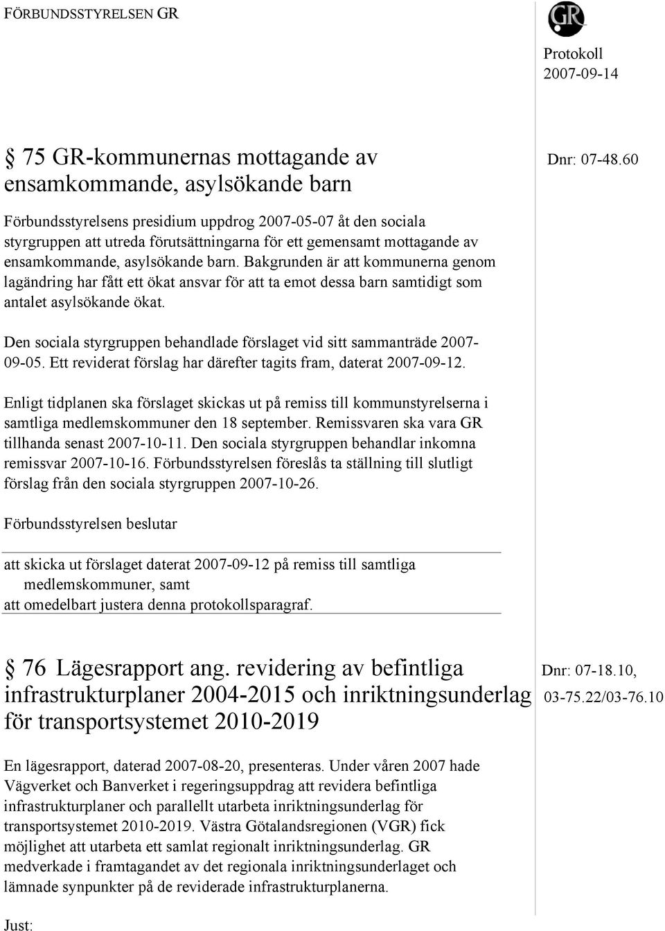 barn. Bakgrunden är att kommunerna genom lagändring har fått ett ökat ansvar för att ta emot dessa barn samtidigt som antalet asylsökande ökat.