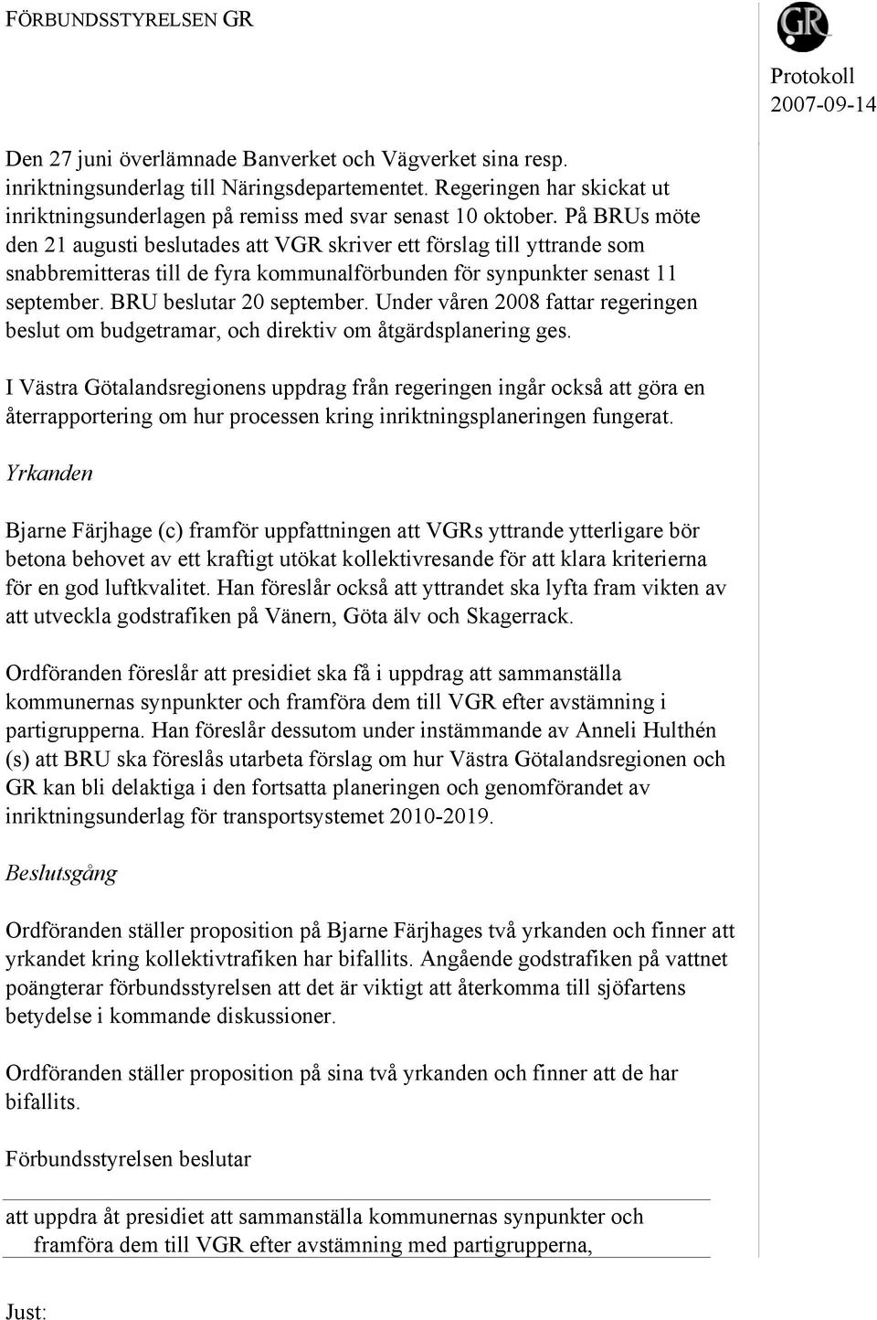 På BRUs möte den 21 augusti beslutades att VGR skriver ett förslag till yttrande som snabbremitteras till de fyra kommunalförbunden för synpunkter senast 11 september. BRU beslutar 20 september.