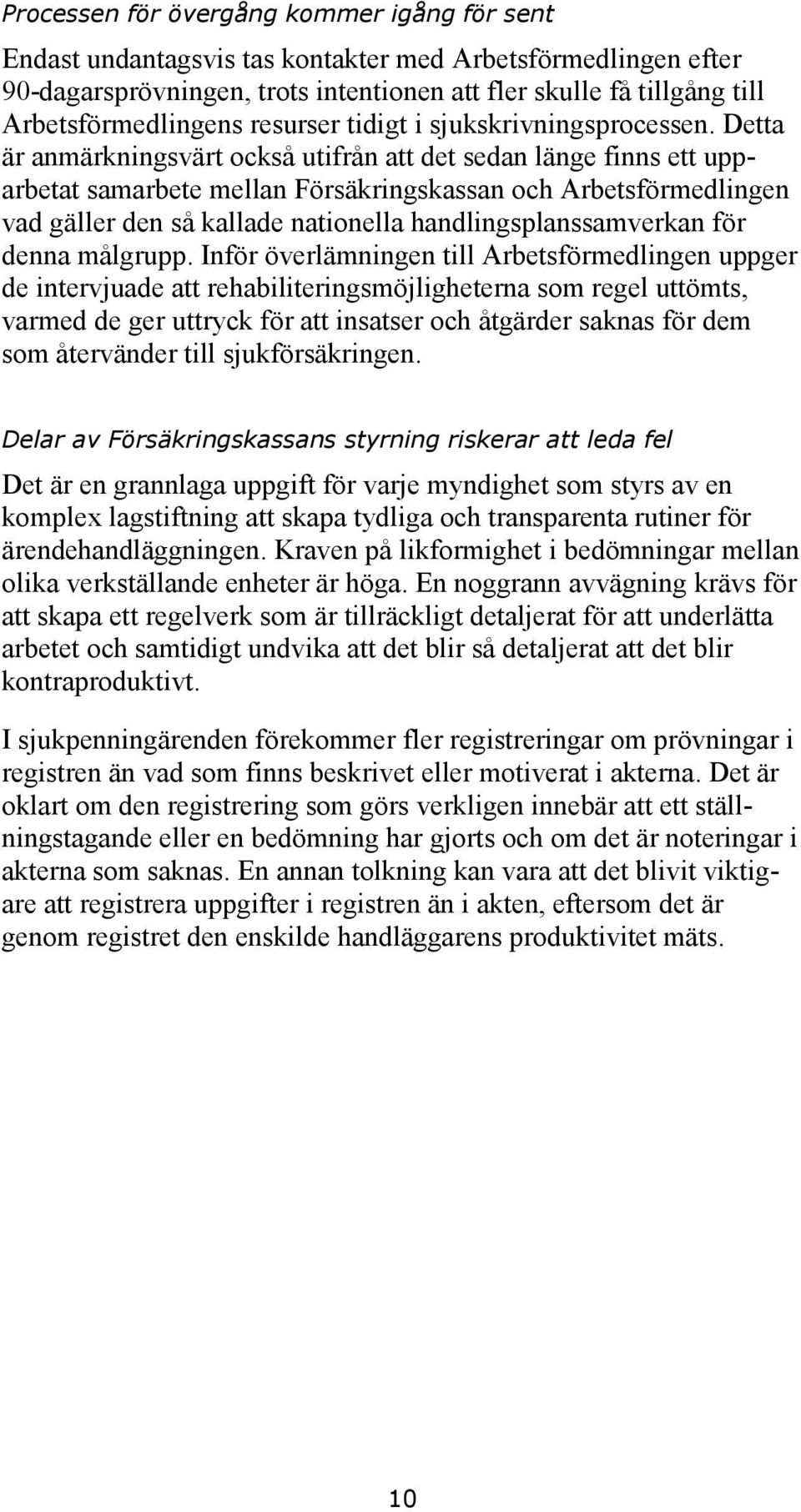 Detta är anmärkningsvärt också utifrån att det sedan länge finns ett upparbetat samarbete mellan Försäkringskassan och Arbetsförmedlingen vad gäller den så kallade nationella handlingsplanssamverkan