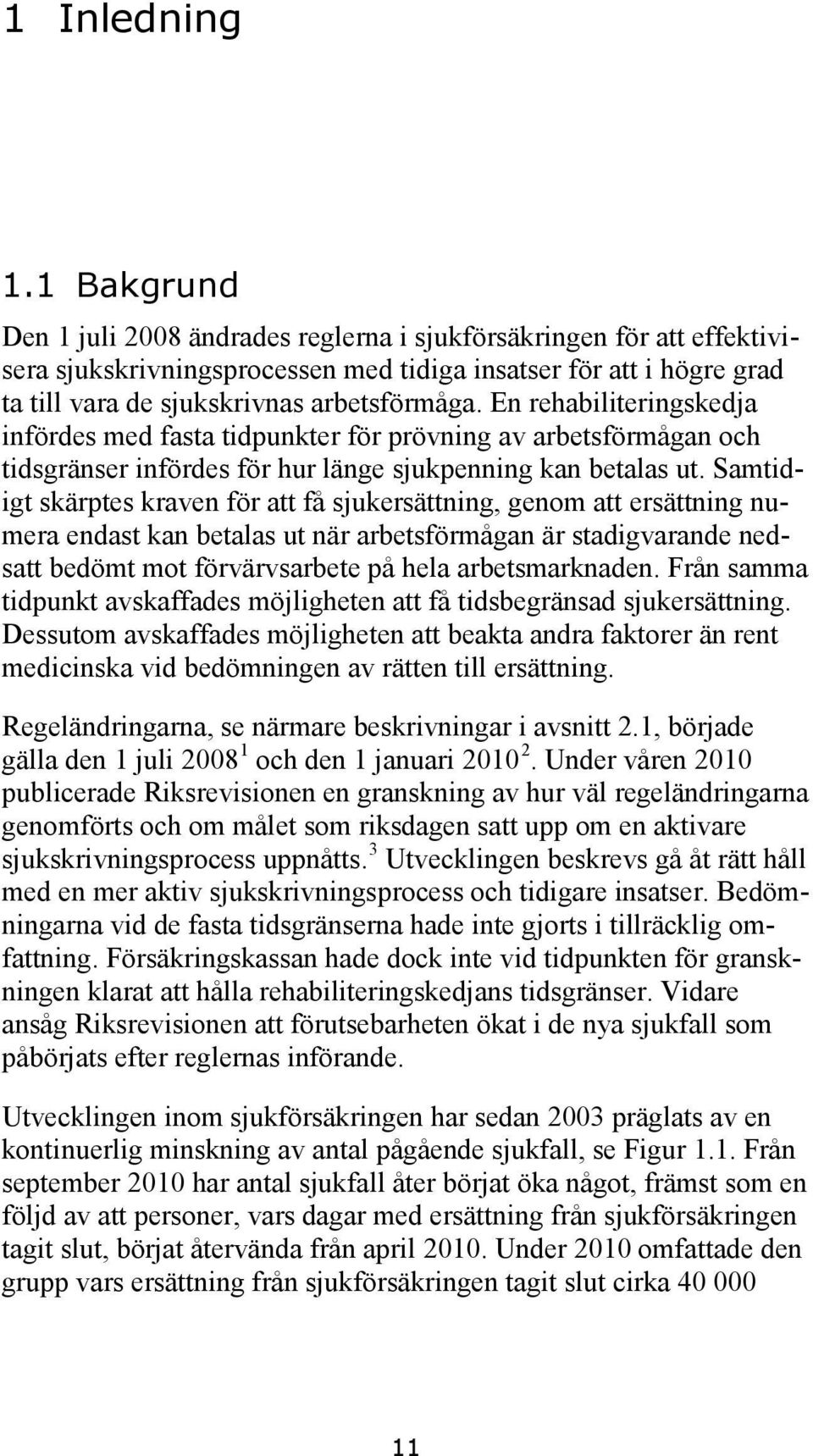 En rehabiliteringskedja infördes med fasta tidpunkter för prövning av arbetsförmågan och tidsgränser infördes för hur länge sjukpenning kan betalas ut.