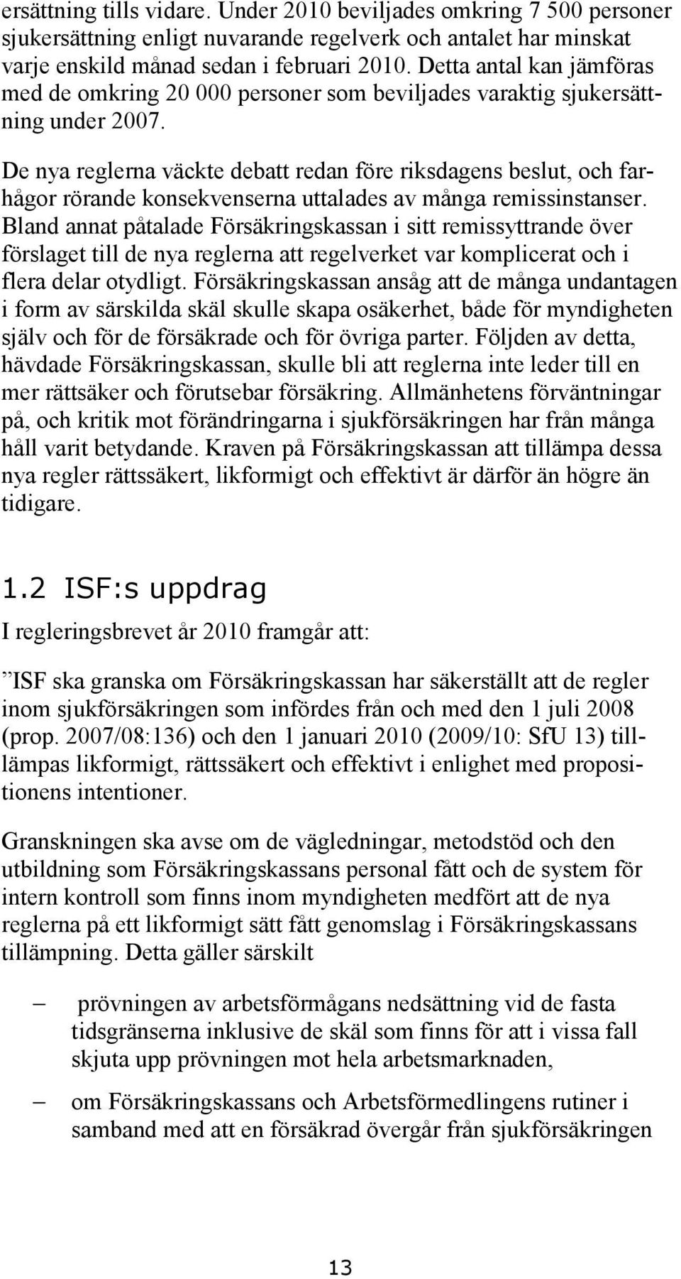 De nya reglerna väckte debatt redan före riksdagens beslut, och farhågor rörande konsekvenserna uttalades av många remissinstanser.