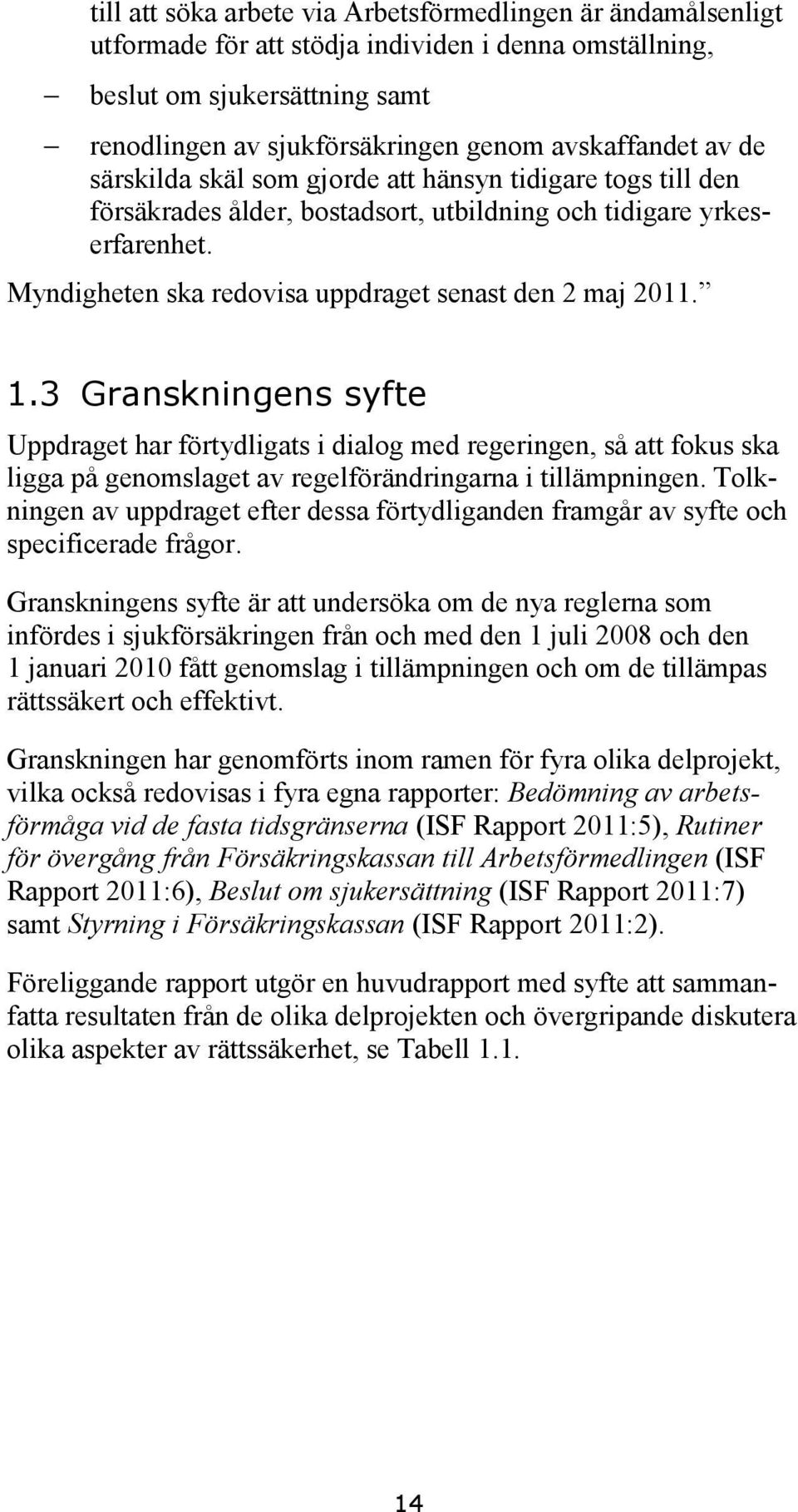 3 Granskningens syfte Uppdraget har förtydligats i dialog med regeringen, så att fokus ska ligga på genomslaget av regelförändringarna i tillämpningen.