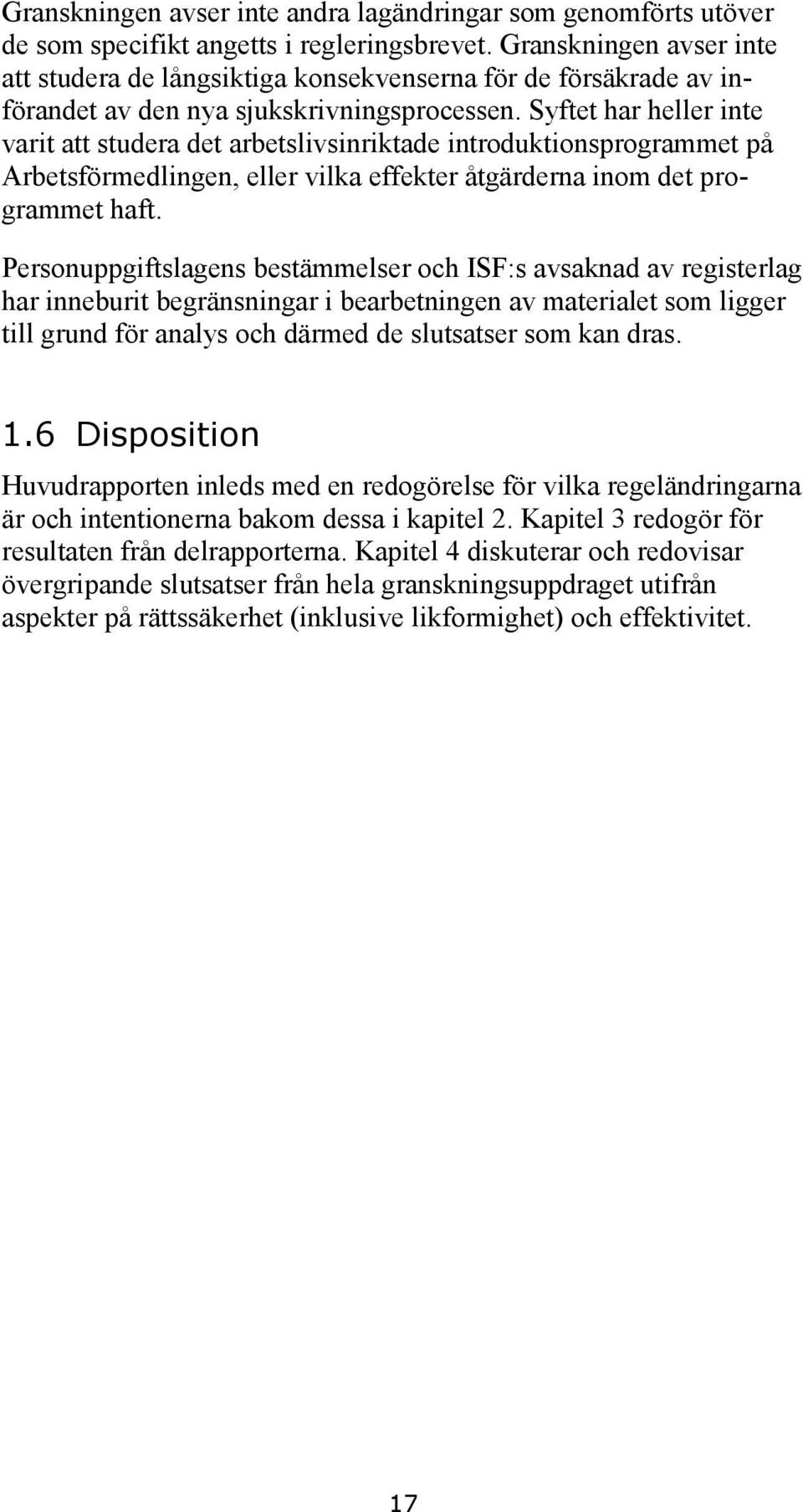 Syftet har heller inte varit att studera det arbetslivsinriktade introduktionsprogrammet på Arbetsförmedlingen, eller vilka effekter åtgärderna inom det programmet haft.