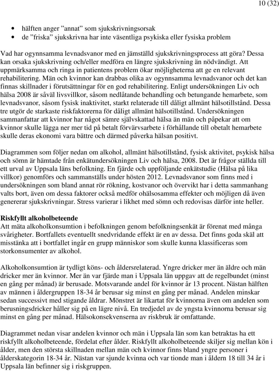 Män och kvinnor kan drabbas olika av ogynnsamma levnadsvanor och det kan finnas skillnader i förutsättningar för en god rehabilitering.